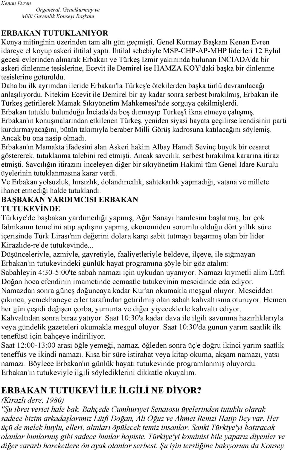 İhtilal sebebiyle MSP-CHP-AP-MHP liderleri 12 Eylül gecesi evlerinden alõnarak Erbakan ve Türkeş İzmir yakõnõnda bulunan İNCİADA'da bir askeri dinlenme tesislerine, Ecevit ile Demirel ise HAMZA