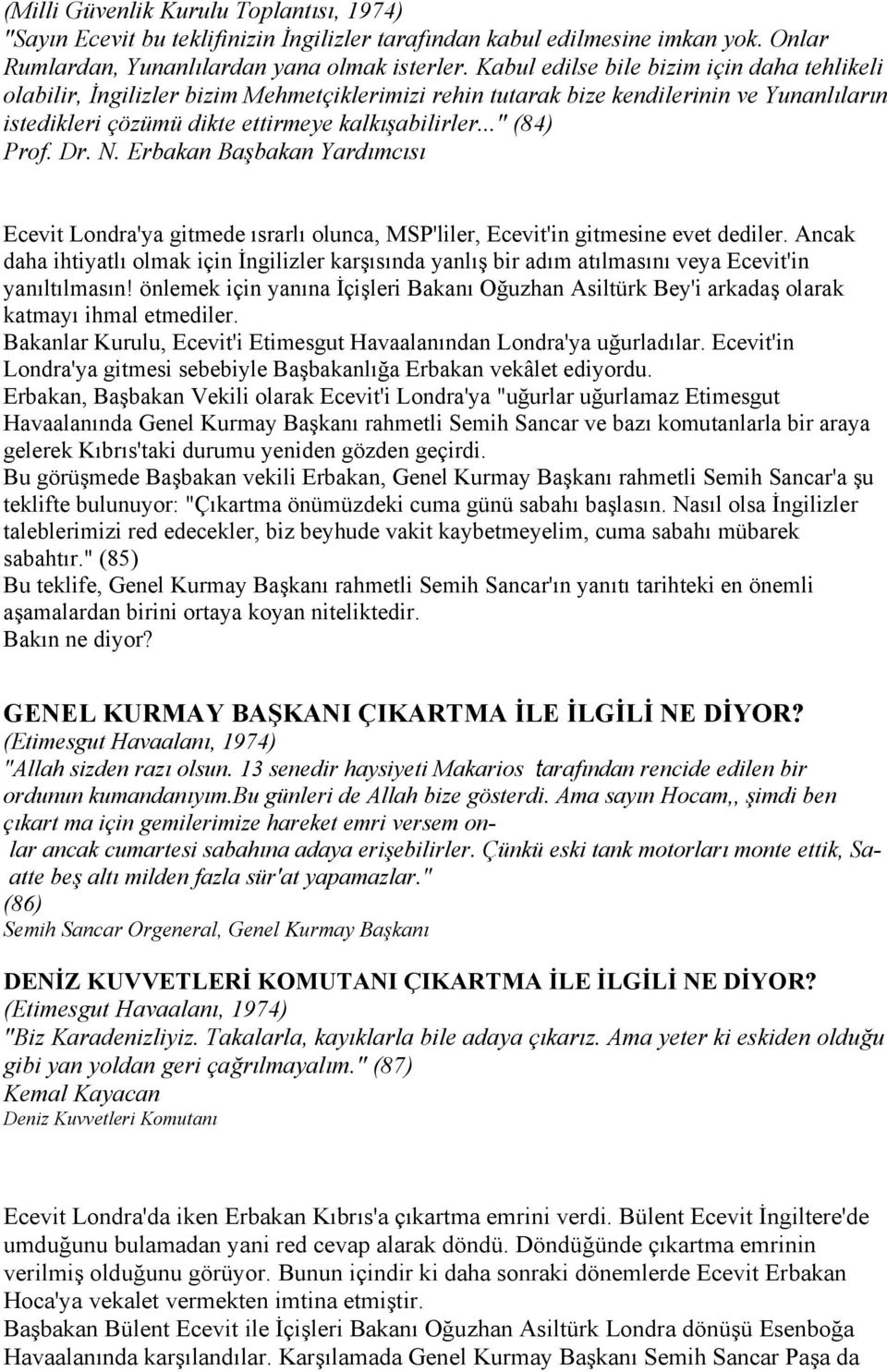 Dr. N. Erbakan Başbakan Yardõmcõsõ Ecevit Londra'ya gitmede õsrarlõ olunca, MSP'liler, Ecevit'in gitmesine evet dediler.