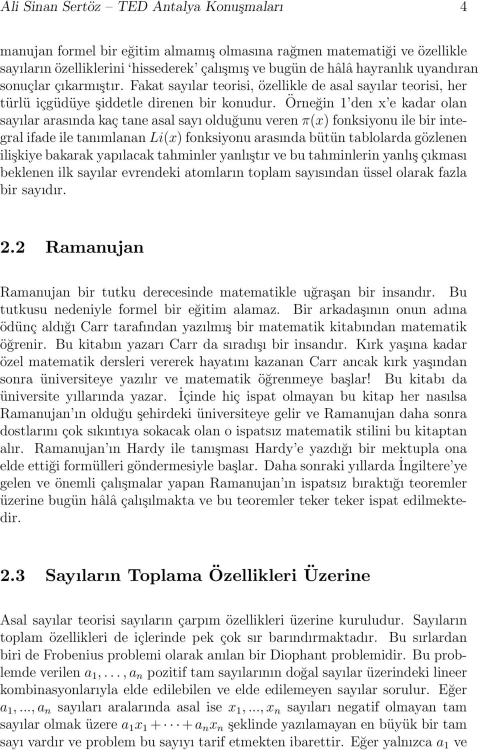 Örneğin 1 den x e kadar olan sayılar arasında kaç tane asal sayı olduğunu veren π(x) fonksiyonu ile bir integral ifade ile tanımlanan Li(x) fonksiyonu arasında bütün tablolarda gözlenen ilişkiye