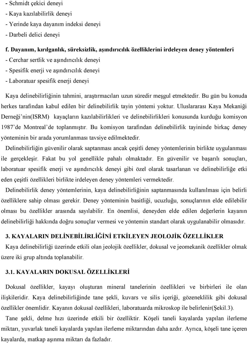 enerji deneyi Kaya delinebilirliğinin tahmini, araştırmacıları uzun süredir meşgul etmektedir. Bu gün bu konuda herkes tarafından kabul edilen bir delinebilirlik tayin yöntemi yoktur.