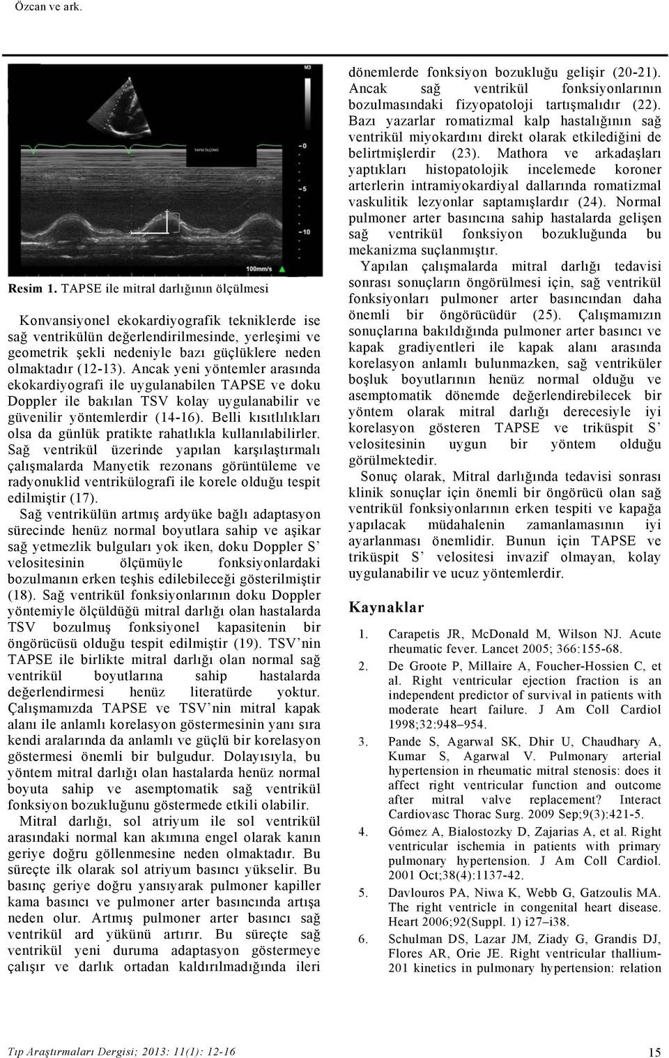 (12-13). Ancak yeni yöntemler arasında ekokardiyografi ile uygulanabilen TAPSE ve doku Doppler ile bakılan TSV kolay uygulanabilir ve güvenilir yöntemlerdir (14-16).