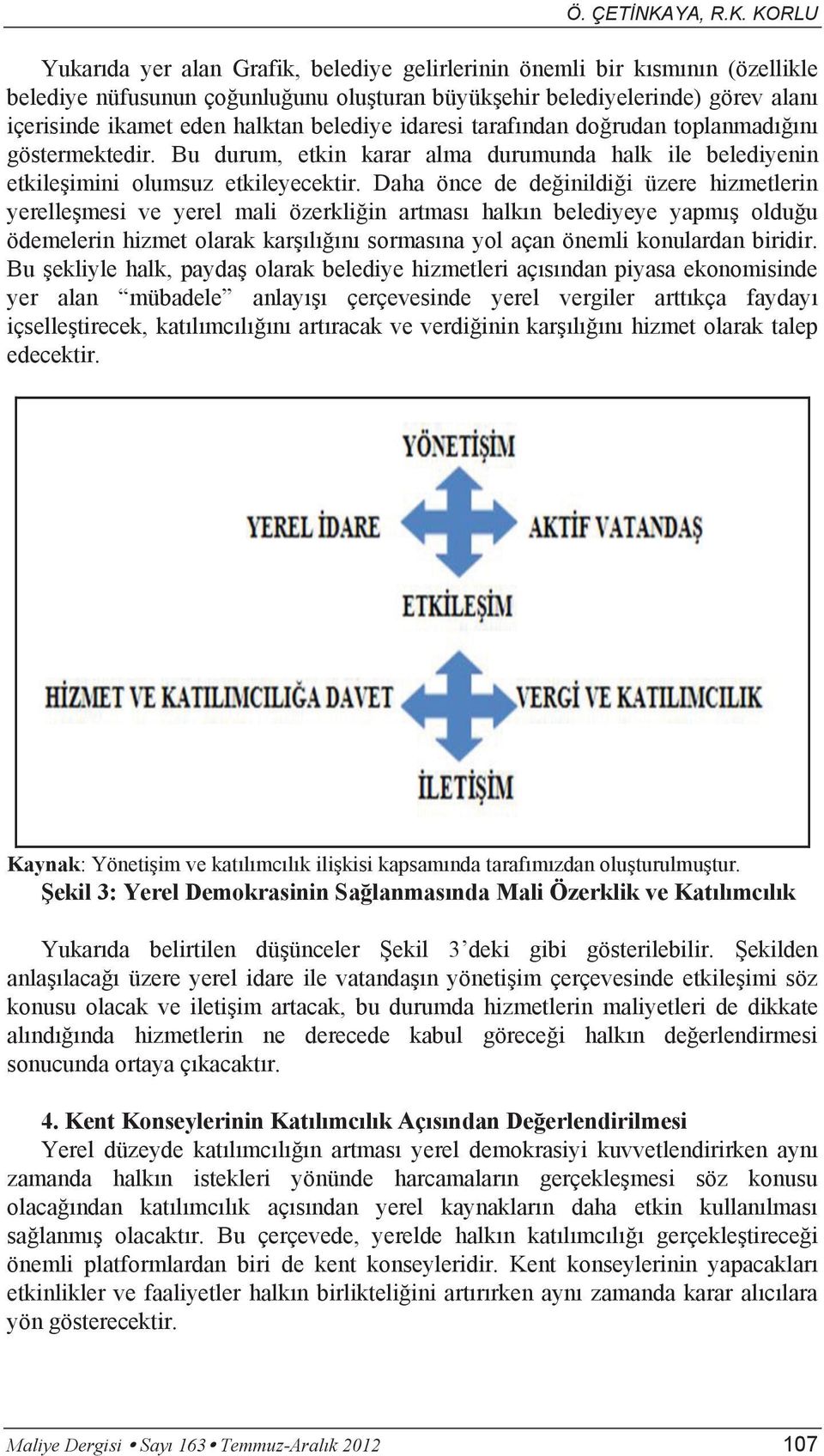 Daha önce de değinildiği üzere hizmetlerin yerelleşmesi ve yerel mali özerkliğin artması halkın belediyeye yapmış olduğu ödemelerin hizmet olarak karşılığını sormasına yol açan önemli konulardan