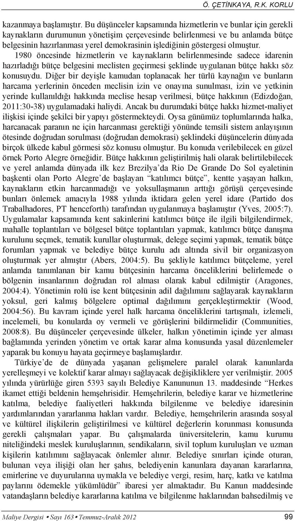 göstergesi olmuştur. 1980 öncesinde hizmetlerin ve kaynakların belirlenmesinde sadece idarenin hazırladığı bütçe belgesini meclisten geçirmesi şeklinde uygulanan bütçe hakkı söz konusuydu.