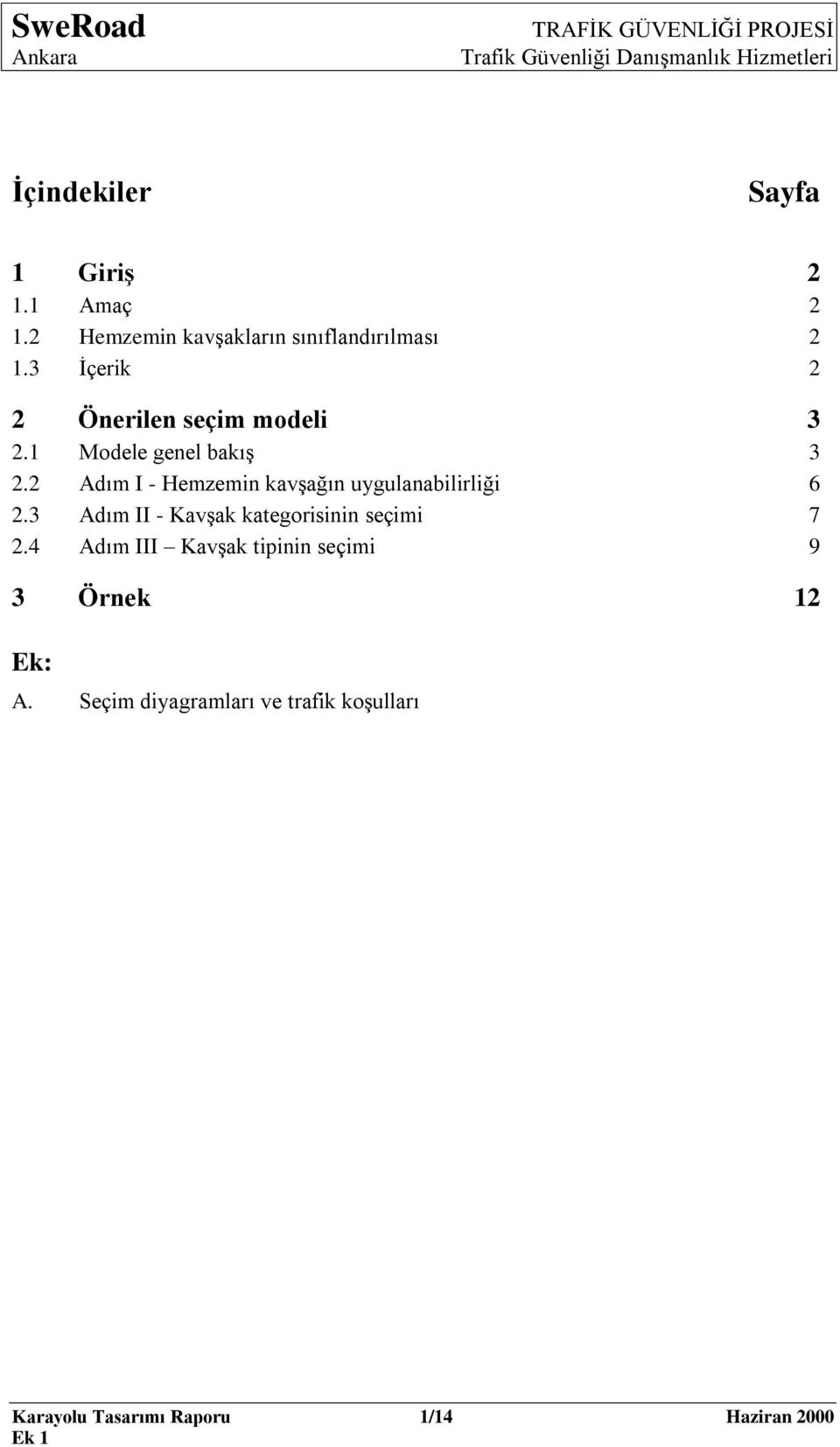 2 Adım I - Hemzemin kavģağın uygulanabilirliği 6 2.3 Adım II - KavĢak kategorisinin seçimi 7 2.