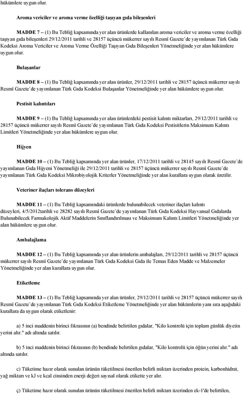 29/12/2011 tarihli ve 28157 üçüncü mükerrer sayılı Resmî Gazete de yayımlanan Türk Gıda Kodeksi Aroma Vericiler ve Aroma Verme Özelliği Taşıyan Gıda Bileşenleri Yönetmeliğinde yer alan  Bulaşanlar