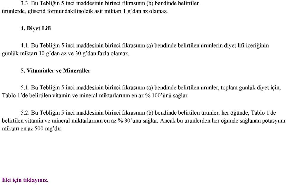 1. Bu Tebliğin 5 inci maddesinin birinci fıkrasının (a) bendinde belirtilen ürünler, toplam günlük diyet için, Tablo 1 de belirtilen vitamin ve mineral miktarlarının en az % 100 ünü sağlar. 5.2.