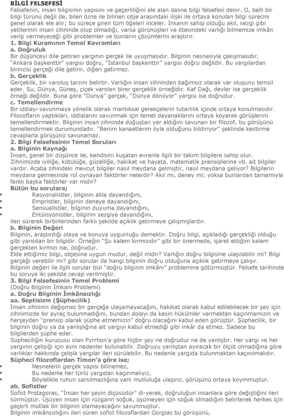 İnsanın sahip olduğu akıl, sezgi gibi yetilerinin insan zihninde olup olmadığı, varsa görünüşleri ve ötesindeki varlığı bilmemize imkân verip vermeyeceği gibi problemler ve bunların çözümlerini