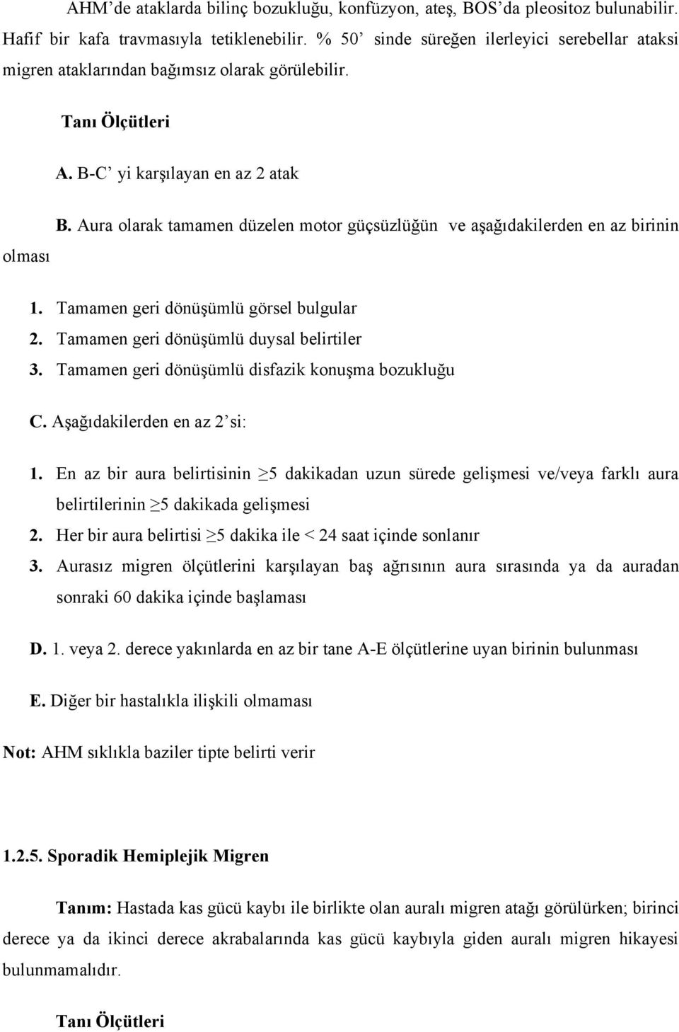 Aura olarak tamamen düzelen motor güçsüzlüğün ve aşağıdakilerden en az birinin 1. Tamamen geri dönüşümlü görsel bulgular 2. Tamamen geri dönüşümlü duysal belirtiler 3.