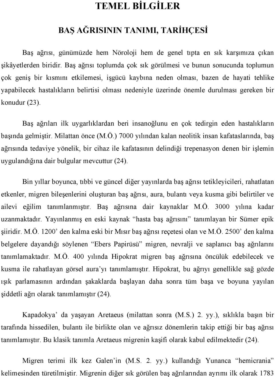 nedeniyle üzerinde önemle durulması gereken bir konudur (23). Baş ağrıları ilk uygarlıklardan beri insanoğlunu en çok tedirgin eden hastalıkların başında gelmiştir. Milattan önce (M.Ö.