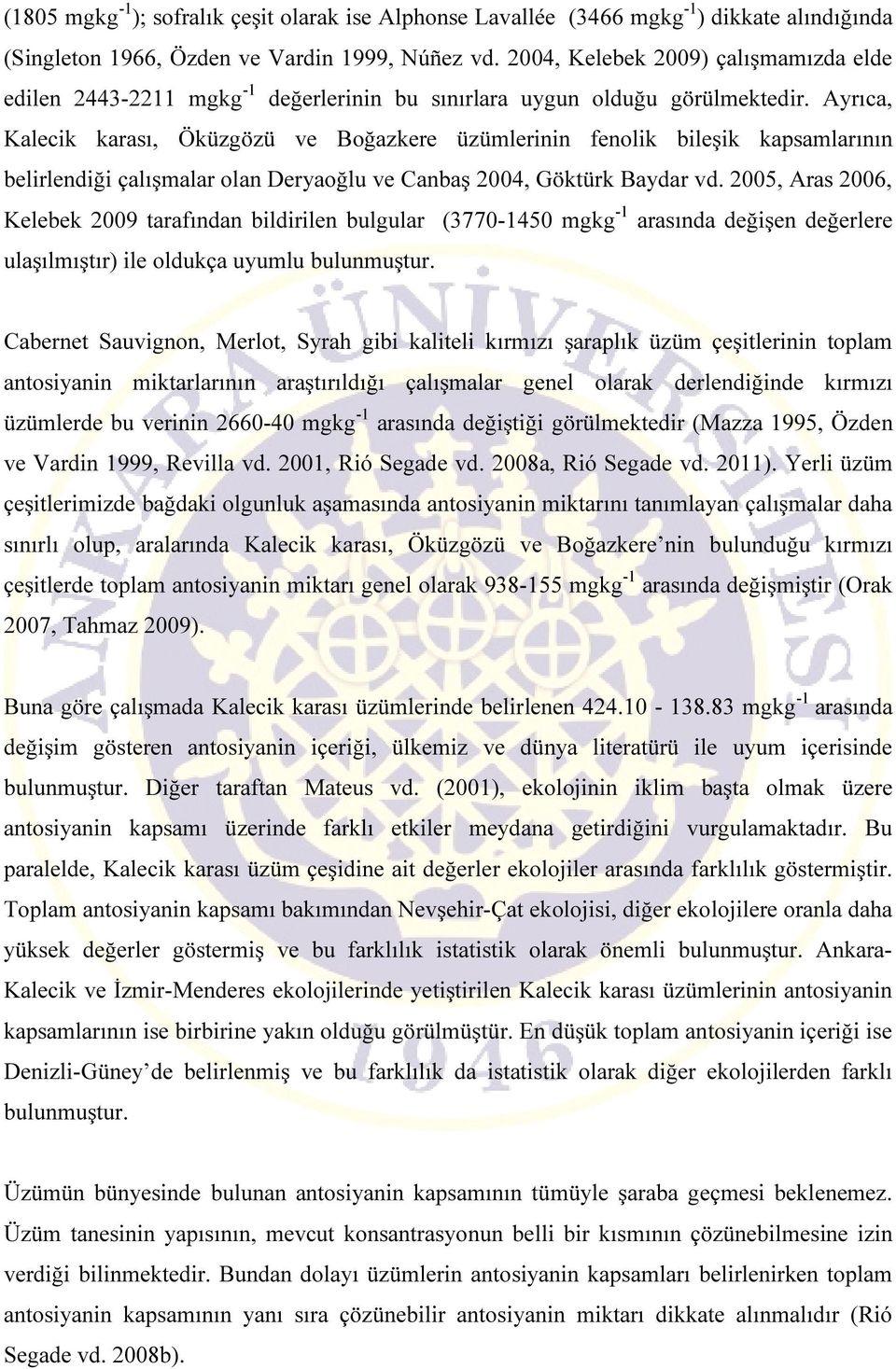 Ayrıca, Kalecik karası, Öküzgözü ve Boğazkere üzümlerinin fenolik bileşik kapsamlarının belirlendiği çalışmalar olan Deryaoğlu ve Canbaş 2004, Göktürk Baydar vd.