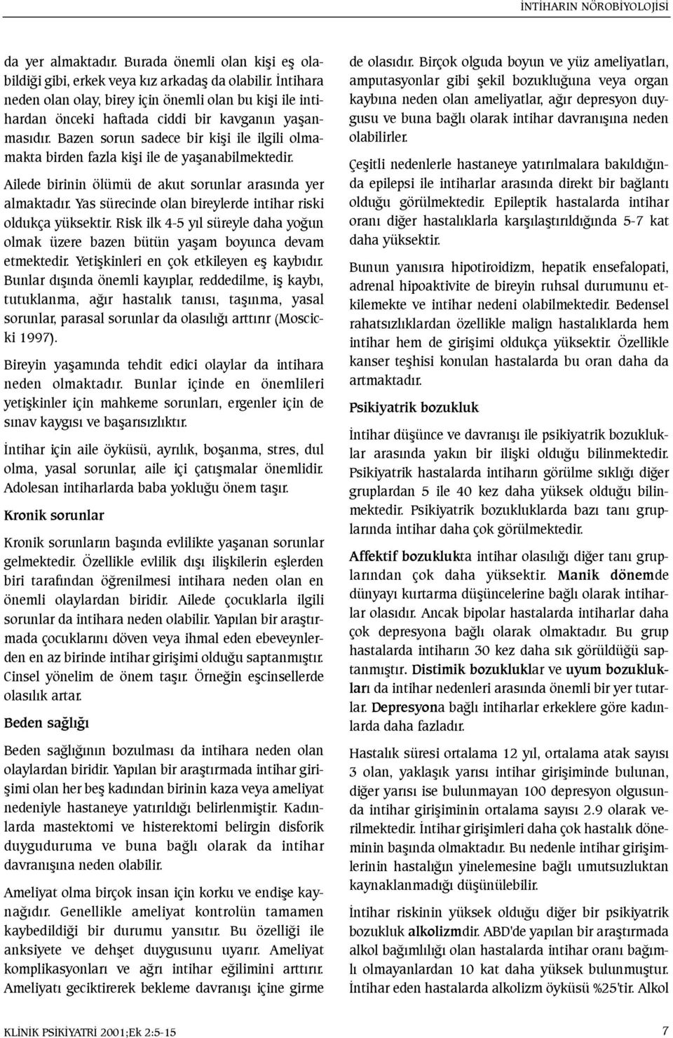 Bazen sorun sadece bir kiþi ile ilgili olmamakta birden fazla kiþi ile de yaþanabilmektedir. Ailede birinin ölümü de akut sorunlar arasýnda yer almaktadýr.