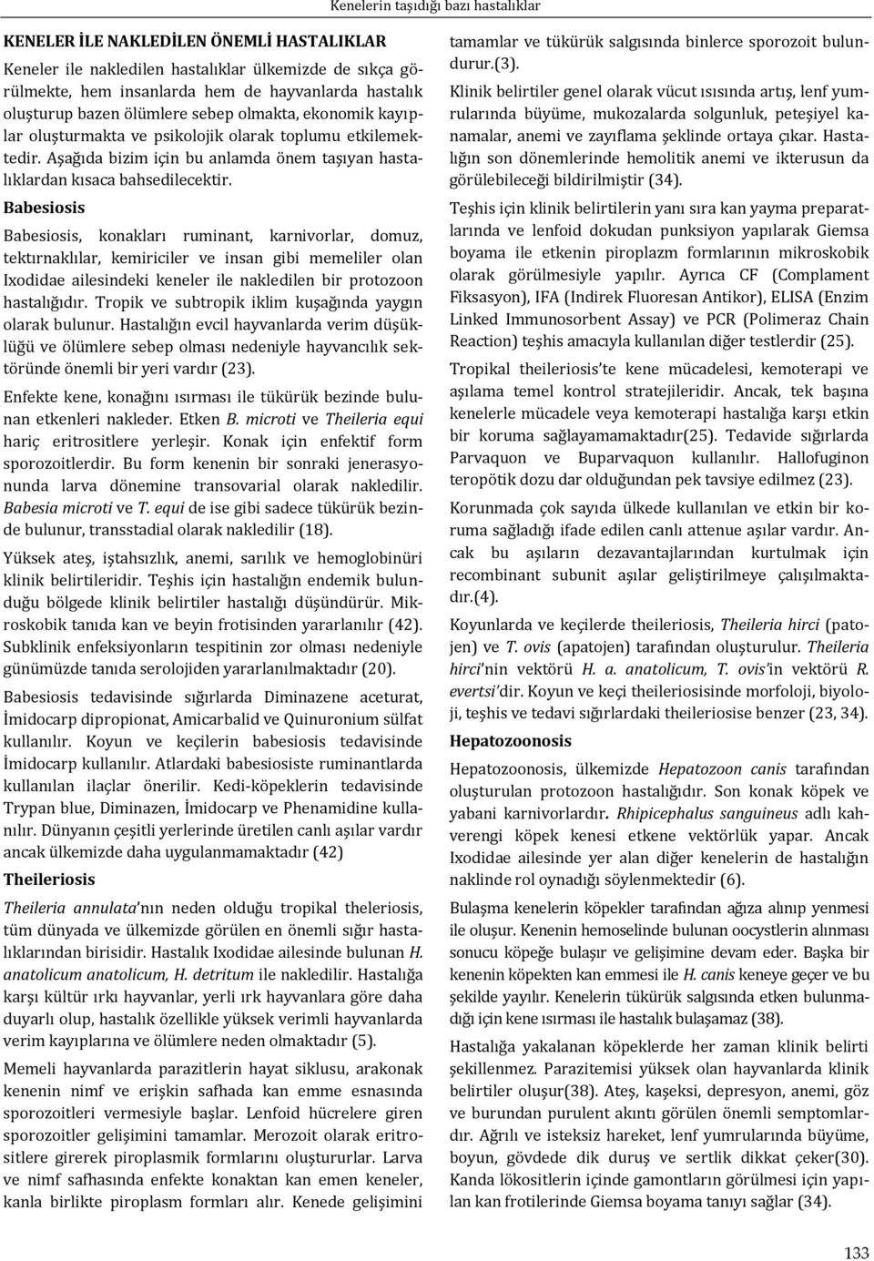 Babesiosis Babesiosis, konakları ruminant, karnivorlar, domuz, tektırnaklılar, kemiriciler ve insan gibi memeliler olan Ixodidae ailesindeki keneler ile nakledilen bir protozoon hastalığıdır.