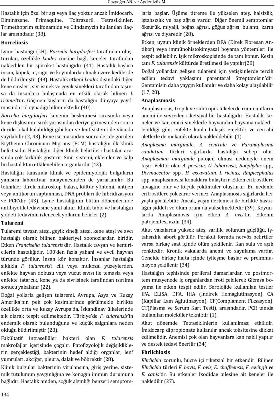 Borreliosis Lyme hastalığı (LH), Borrelia burgdorferi tarafından oluşturulan, özellikle Ixodes cinsine bağlı keneler tarafından nakledilen bir spiroket hastalığıdır (41).