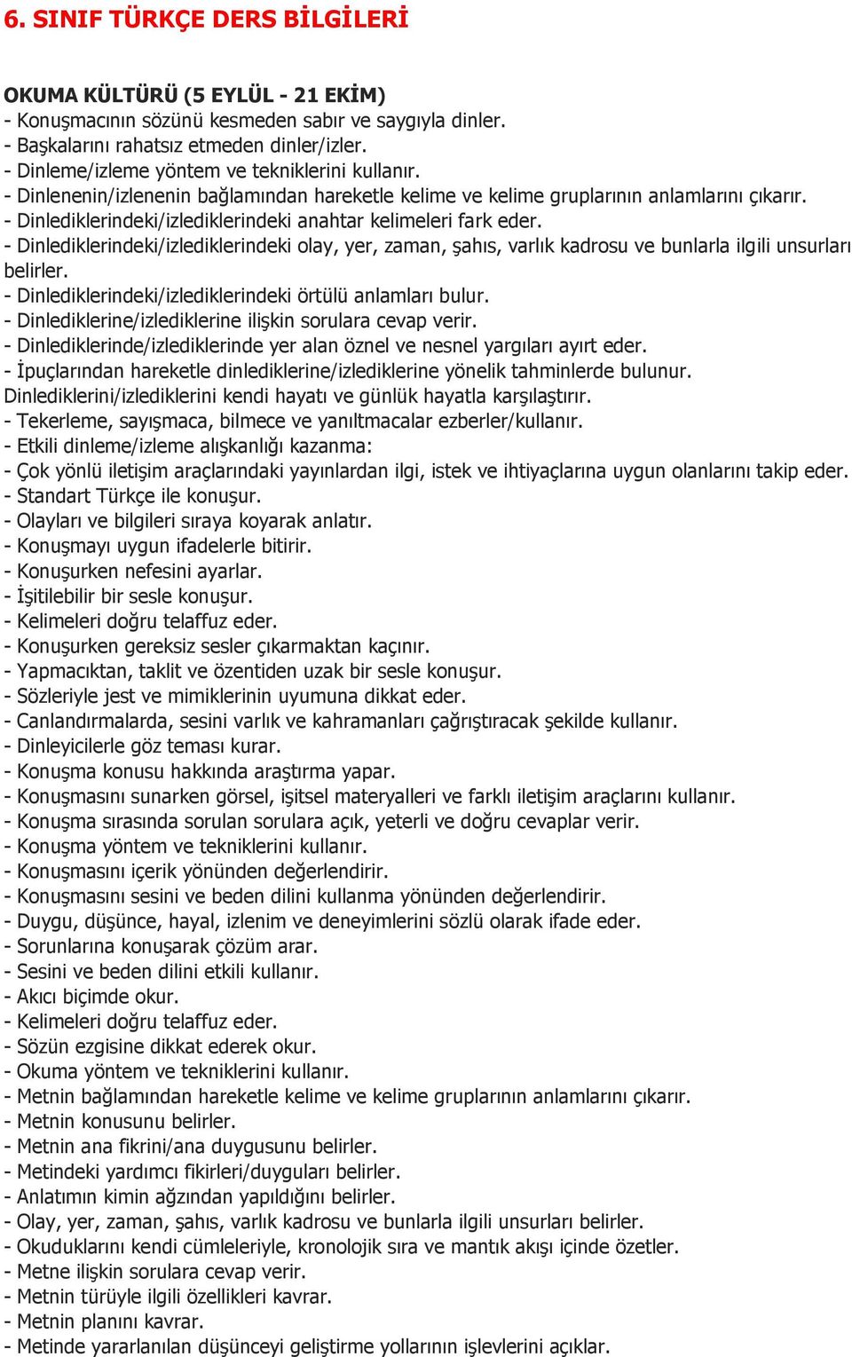 - Dinlediklerindeki/izlediklerindeki anahtar kelimeleri fark eder. - Dinlediklerindeki/izlediklerindeki olay, yer, zaman, şahıs, varlık kadrosu ve bunlarla ilgili unsurları belirler.