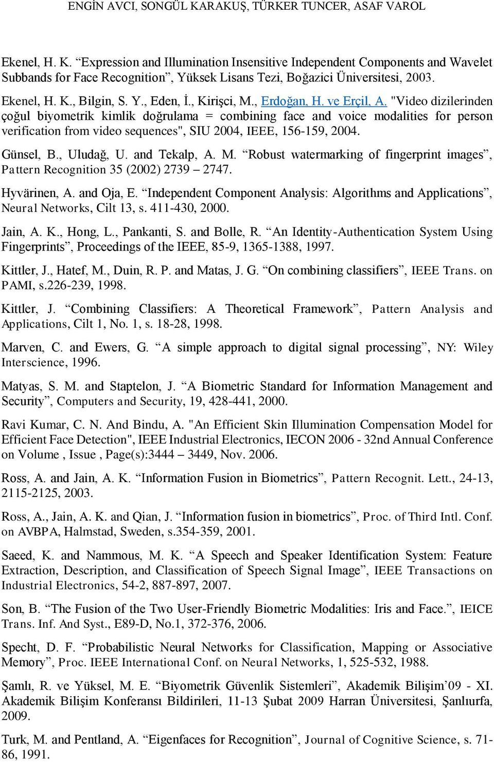 "Video dizilerinden çoğul biyometrik kimlik doğrulama = combining face and voice modalities for person verification from video sequences", SIU 2004, IEEE, 156-159, 2004. Günsel, B., Uludağ, U.