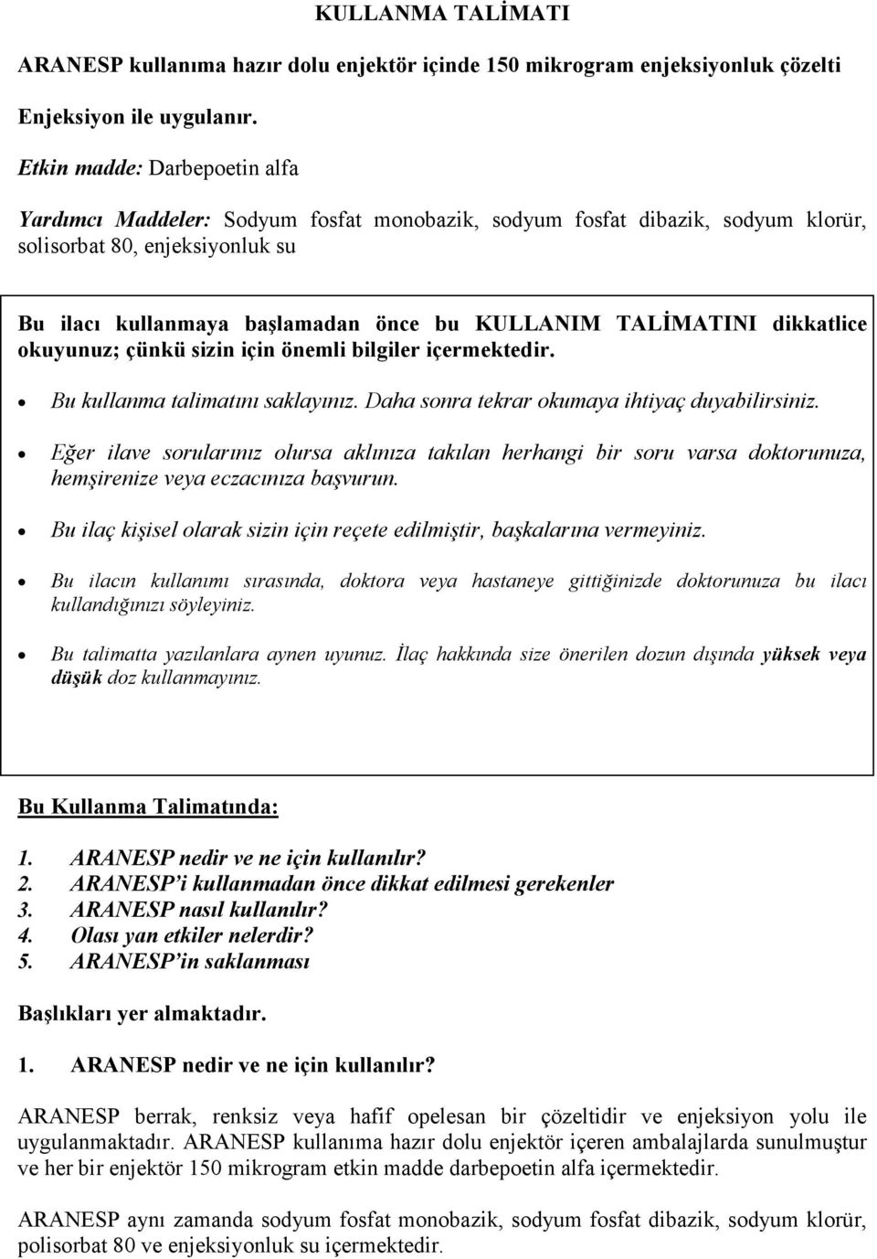 TALĐMATINI dikkatlice okuyunuz; çünkü sizin için önemli bilgiler içermektedir. Bu kullanma talimatını saklayınız. Daha sonra tekrar okumaya ihtiyaç duyabilirsiniz.