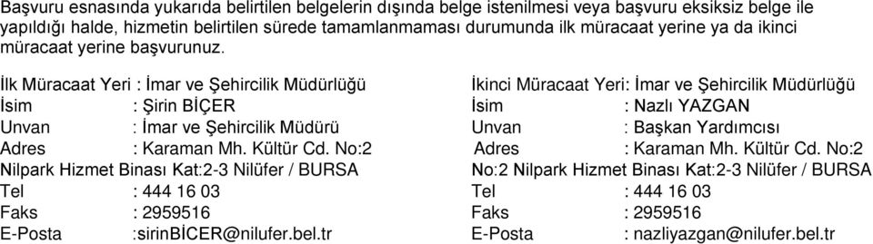 İlk Müracaat Yeri : İmar ve Şehircilik Müdürlüğü İkinci Müracaat Yeri: İmar ve Şehircilik Müdürlüğü İsim : Şirin BİÇER İsim : Nazlı YAZGAN Unvan : İmar ve Şehircilik Müdürü Unvan :