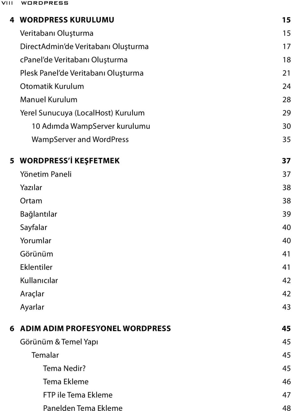 WordPress 35 5 WORDPRESS İ KEŞFETMEK 37 Yönetim Paneli 37 Yazılar 38 Ortam 38 Bağlantılar 39 Sayfalar 40 Yorumlar 40 Görünüm 41 Eklentiler 41 Kullanıcılar