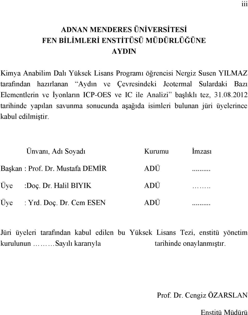 2012 tarihinde yapılan savunma sonucunda aşağıda isimleri bulunan jüri üyelerince kabul edilmiştir. Ünvanı, Adı Soyadı Kurumu İmzası Başkan : Prof. Dr. Mustafa DEMİR ADÜ.