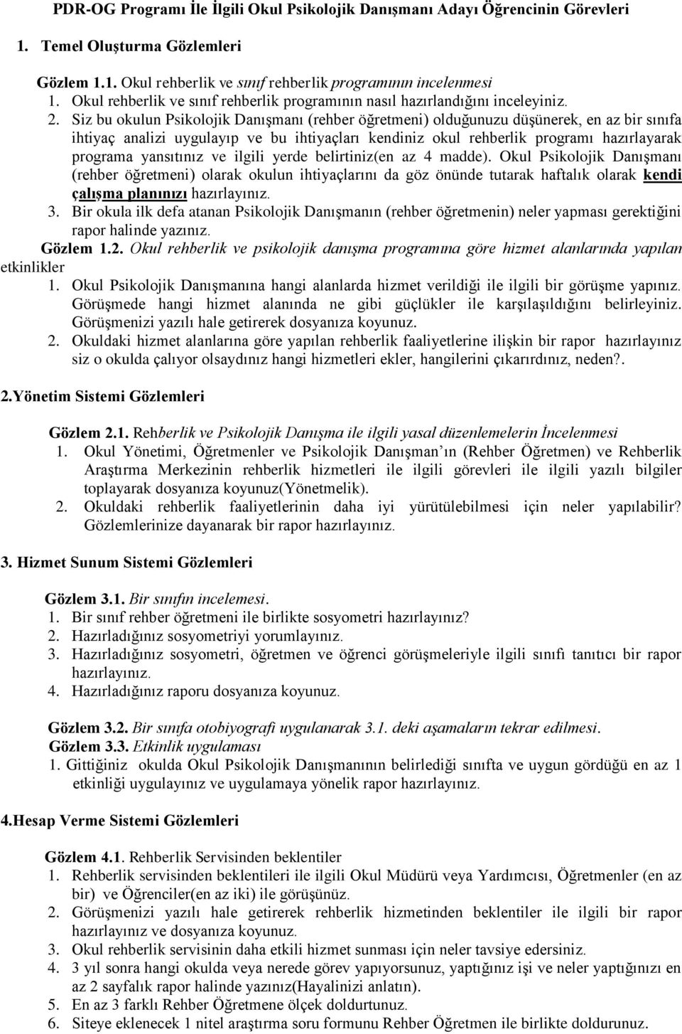 Siz bu okulun Psikolojik Danışmanı (rehber öğretmeni) olduğunuzu düşünerek, en az bir sınıfa ihtiyaç analizi uygulayıp ve bu ihtiyaçları kendiniz okul rehberlik programı hazırlayarak programa