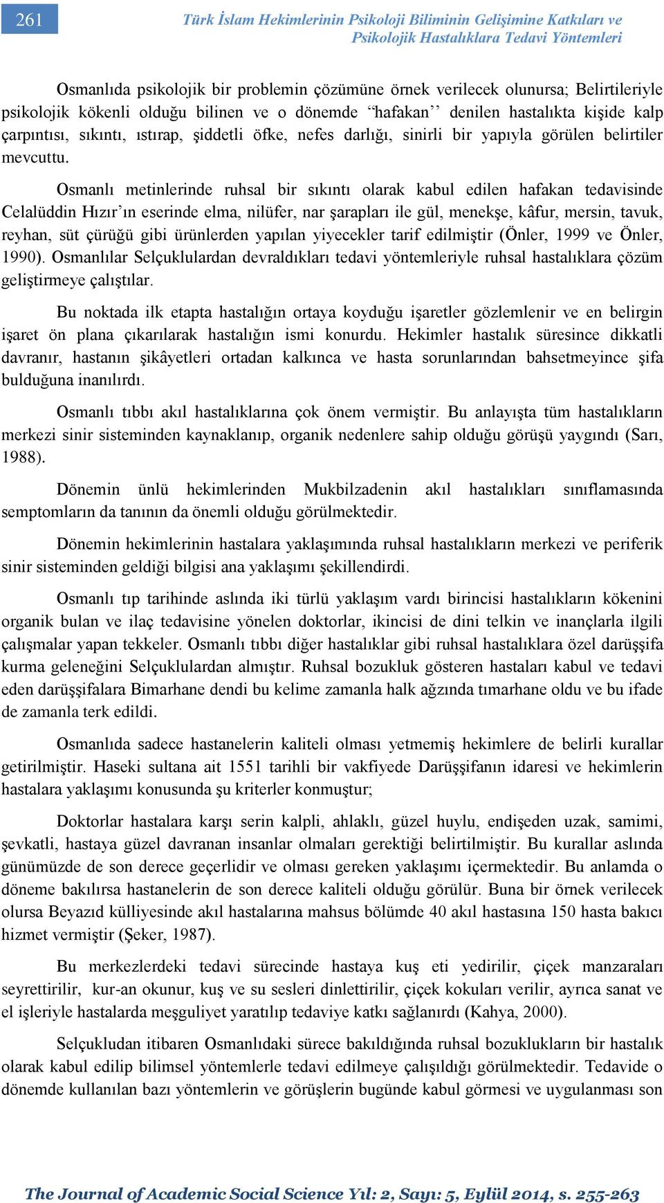 Osmanlı metinlerinde ruhsal bir sıkıntı olarak kabul edilen hafakan tedavisinde Celalüddin Hızır ın eserinde elma, nilüfer, nar şarapları ile gül, menekşe, kâfur, mersin, tavuk, reyhan, süt çürüğü