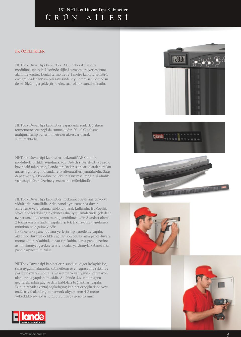 NETbox Duvar tipi kabinetler yapışkanlı, renk değiştiren termometre seçeneği de sunmaktadır. 20-40 C çalışma aralığına sahip bu termometreler aksesuar olarak sunulmaktadır.