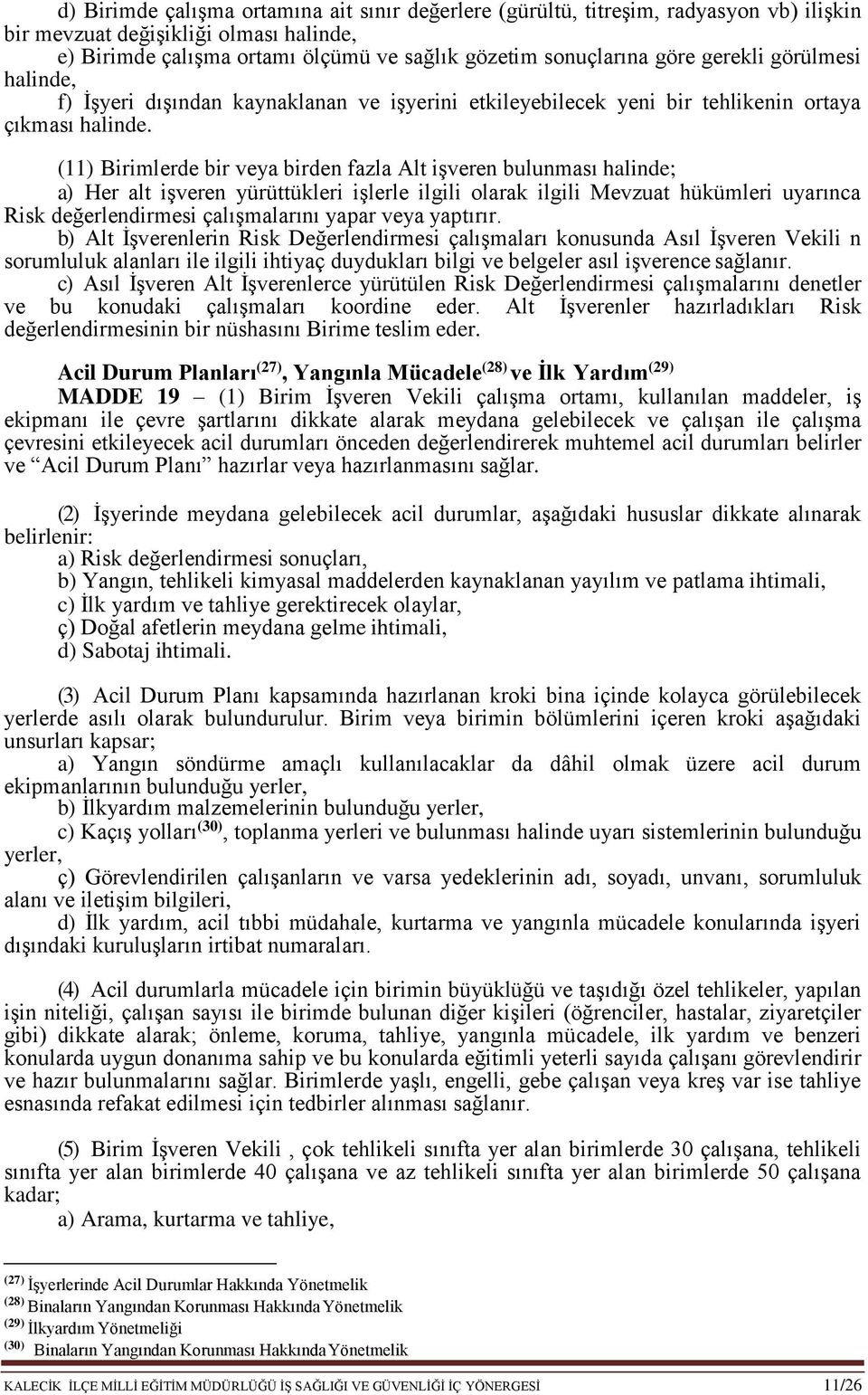 (11) Birimlerde bir veya birden fazla Alt işveren bulunması halinde; a) Her alt işveren yürüttükleri işlerle ilgili olarak ilgili Mevzuat hükümleri uyarınca Risk değerlendirmesi çalışmalarını yapar