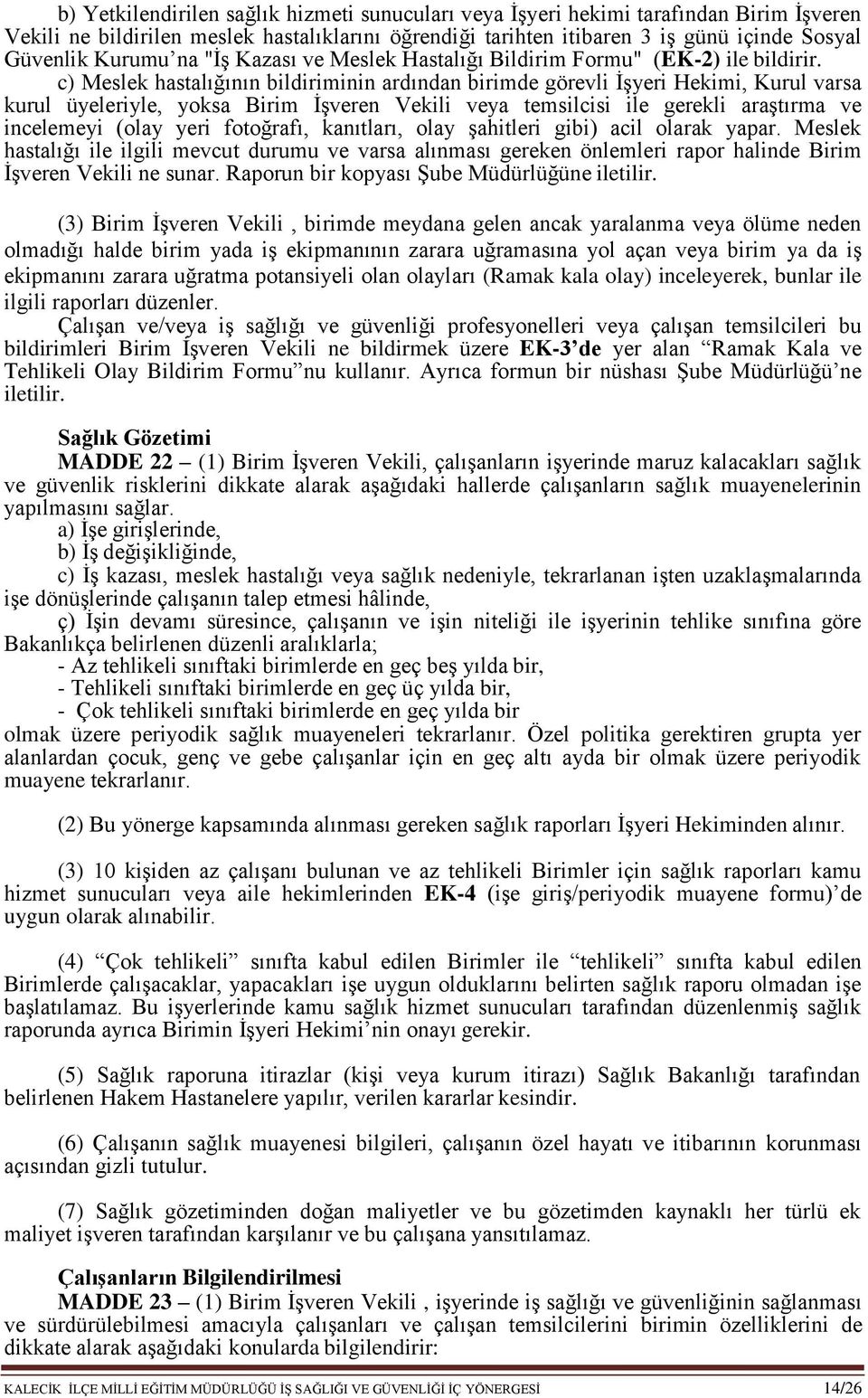 c) Meslek hastalığının bildiriminin ardından birimde görevli İşyeri Hekimi, Kurul varsa kurul üyeleriyle, yoksa Birim İşveren Vekili veya temsilcisi ile gerekli araştırma ve incelemeyi (olay yeri