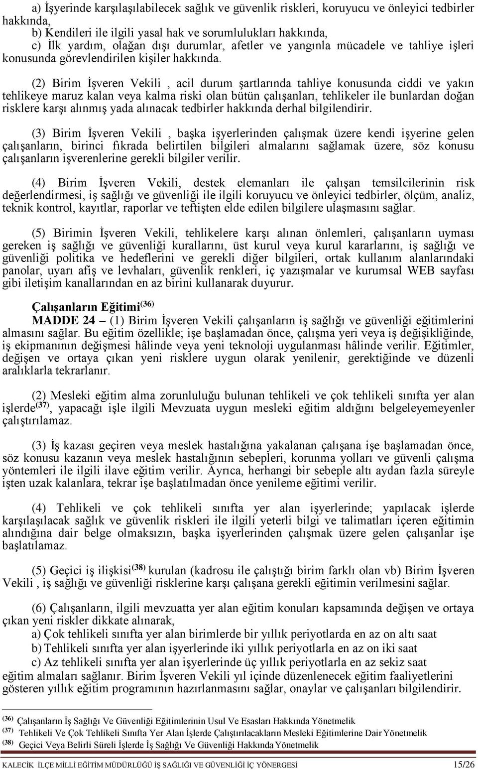 (2) Birim İşveren Vekili, acil durum şartlarında tahliye konusunda ciddi ve yakın tehlikeye maruz kalan veya kalma riski olan bütün çalışanları, tehlikeler ile bunlardan doğan risklere karşı alınmış