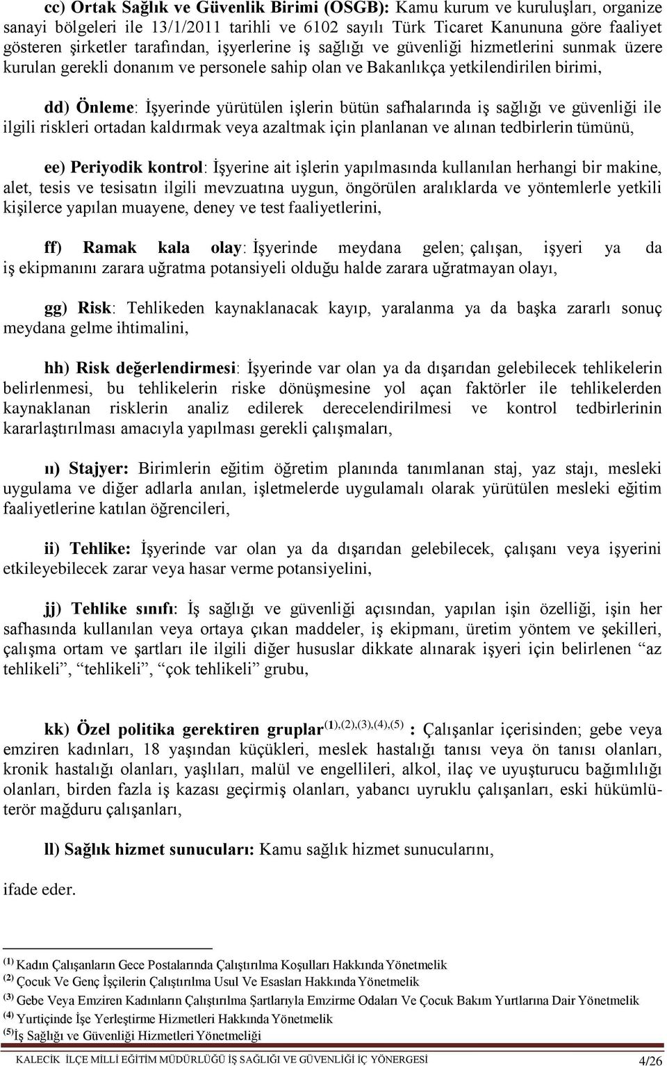 bütün safhalarında iş sağlığı ve güvenliği ile ilgili riskleri ortadan kaldırmak veya azaltmak için planlanan ve alınan tedbirlerin tümünü, ee) Periyodik kontrol: İşyerine ait işlerin yapılmasında