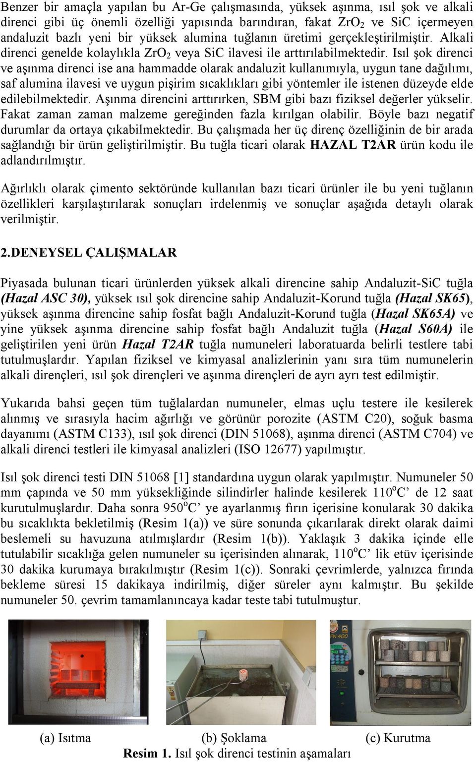 Isıl şok direnci ve aşınma direnci ise ana hammadde olarak andaluzit kullanımıyla, uygun tane dağılımı, saf alumina ilavesi ve uygun pişirim sıcaklıkları gibi yöntemler ile istenen düzeyde elde