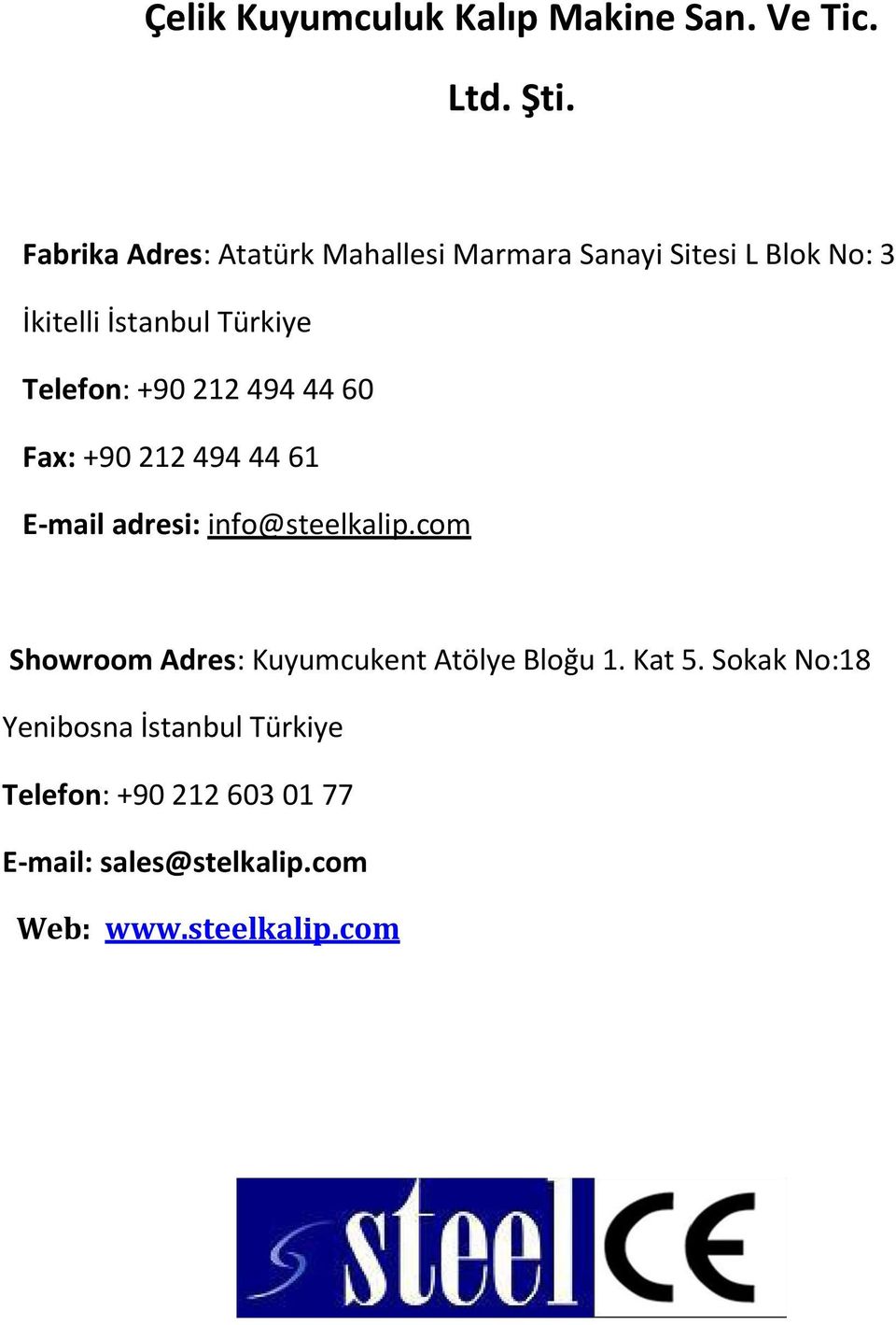 Telefon: +90 212 494 44 60 Fax: +90 212 494 44 61 E-mail adresi: info@steelkalip.