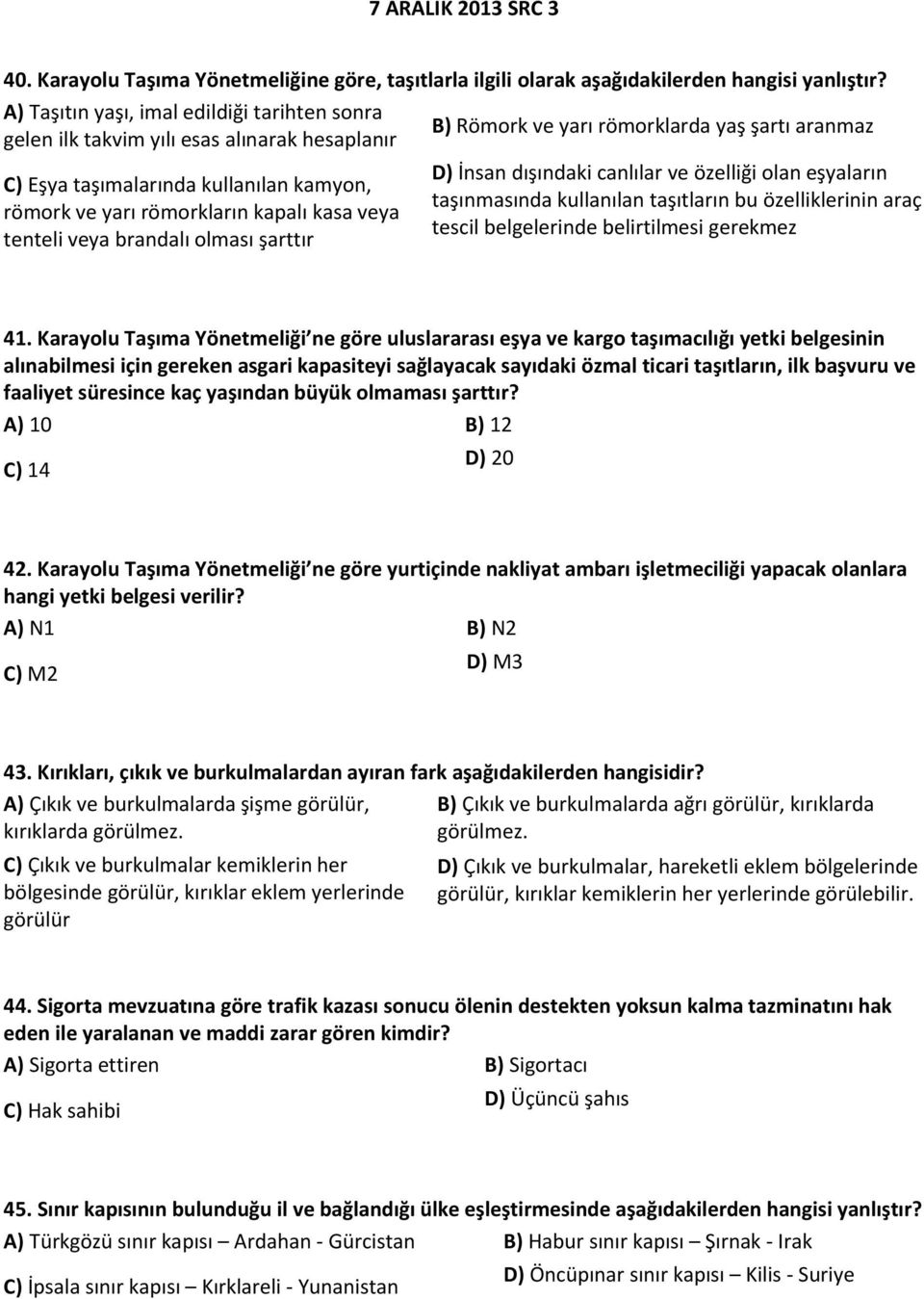 römorkların kapalı kasa veya tenteli veya brandalı olması şarttır D) İnsan dışındaki canlılar ve özelliği olan eşyaların taşınmasında kullanılan taşıtların bu özelliklerinin araç tescil belgelerinde