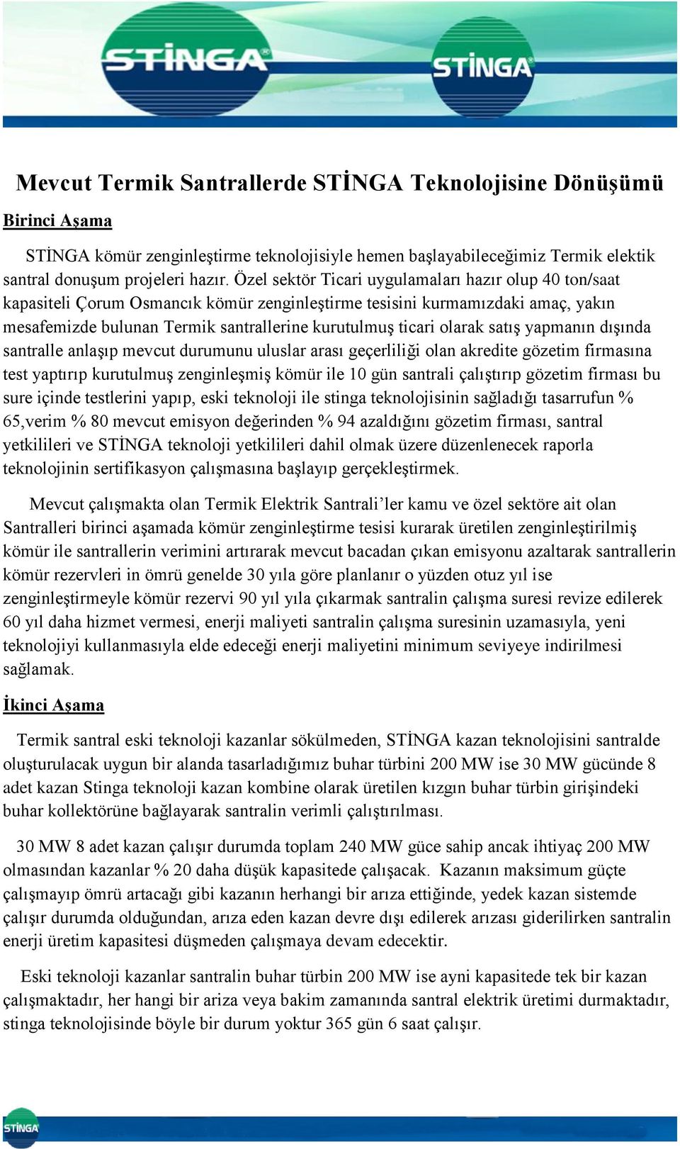 olarak satış yapmanın dışında santralle anlaşıp mevcut durumunu uluslar arası geçerliliği olan akredite gözetim firmasına test yaptırıp kurutulmuş zenginleşmiş kömür ile 10 gün santrali çalıştırıp