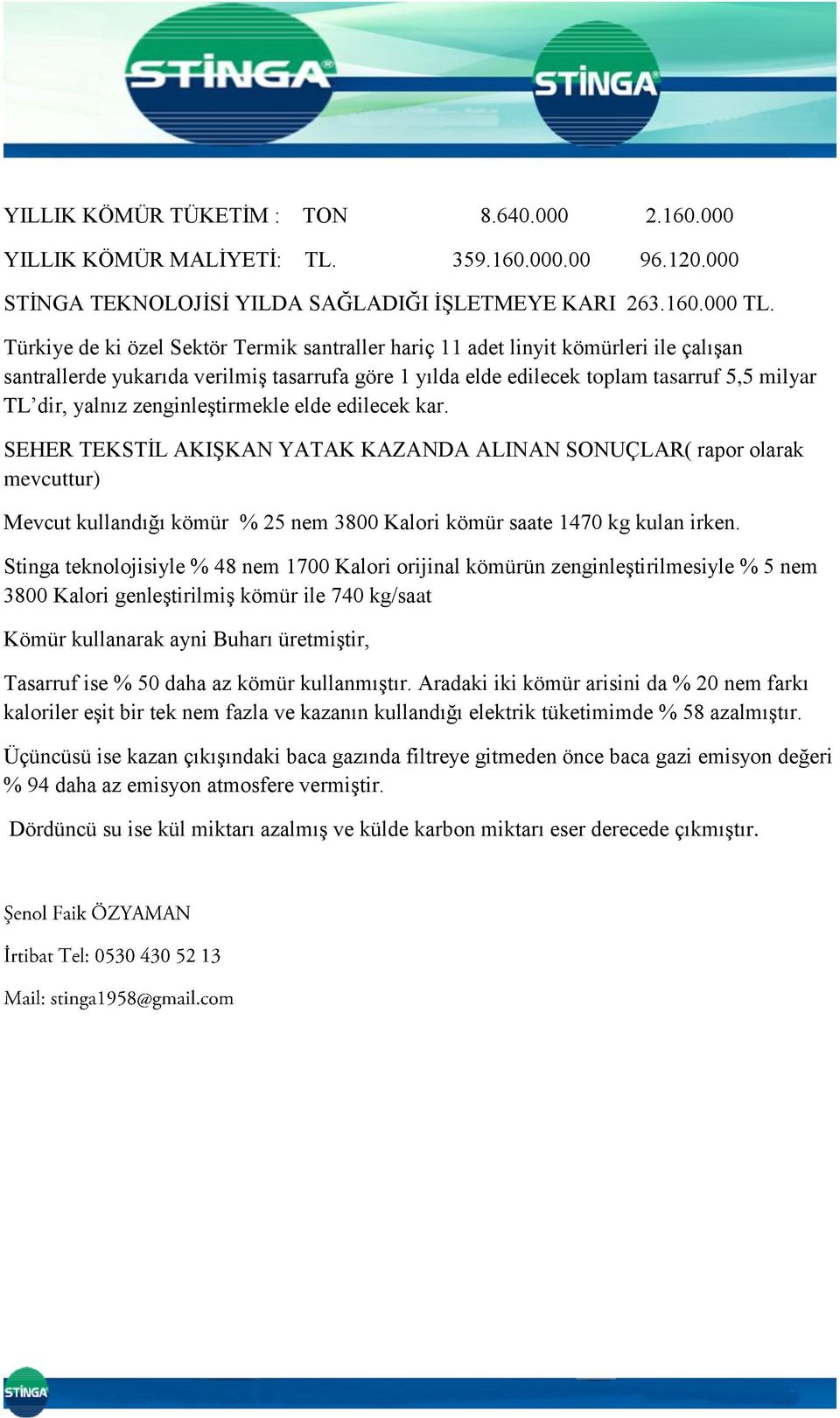 zenginleştirmekle elde edilecek kar. SEHER TEKSTİL AKIŞKAN YATAK KAZANDA ALINAN SONUÇLAR( rapor olarak mevcuttur) Mevcut kullandığı kömür % 25 nem 3800 Kalori kömür saate 1470 kg kulan irken.