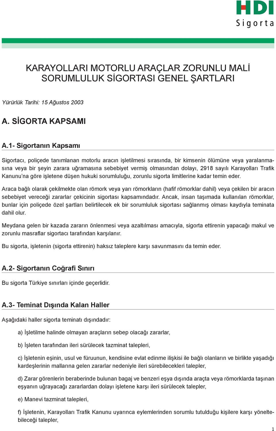 2918 sayılı Karayolları Trafik Kanunu na göre işletene düşen hukuki sorumluluğu, zorunlu sigorta limitlerine kadar temin eder.