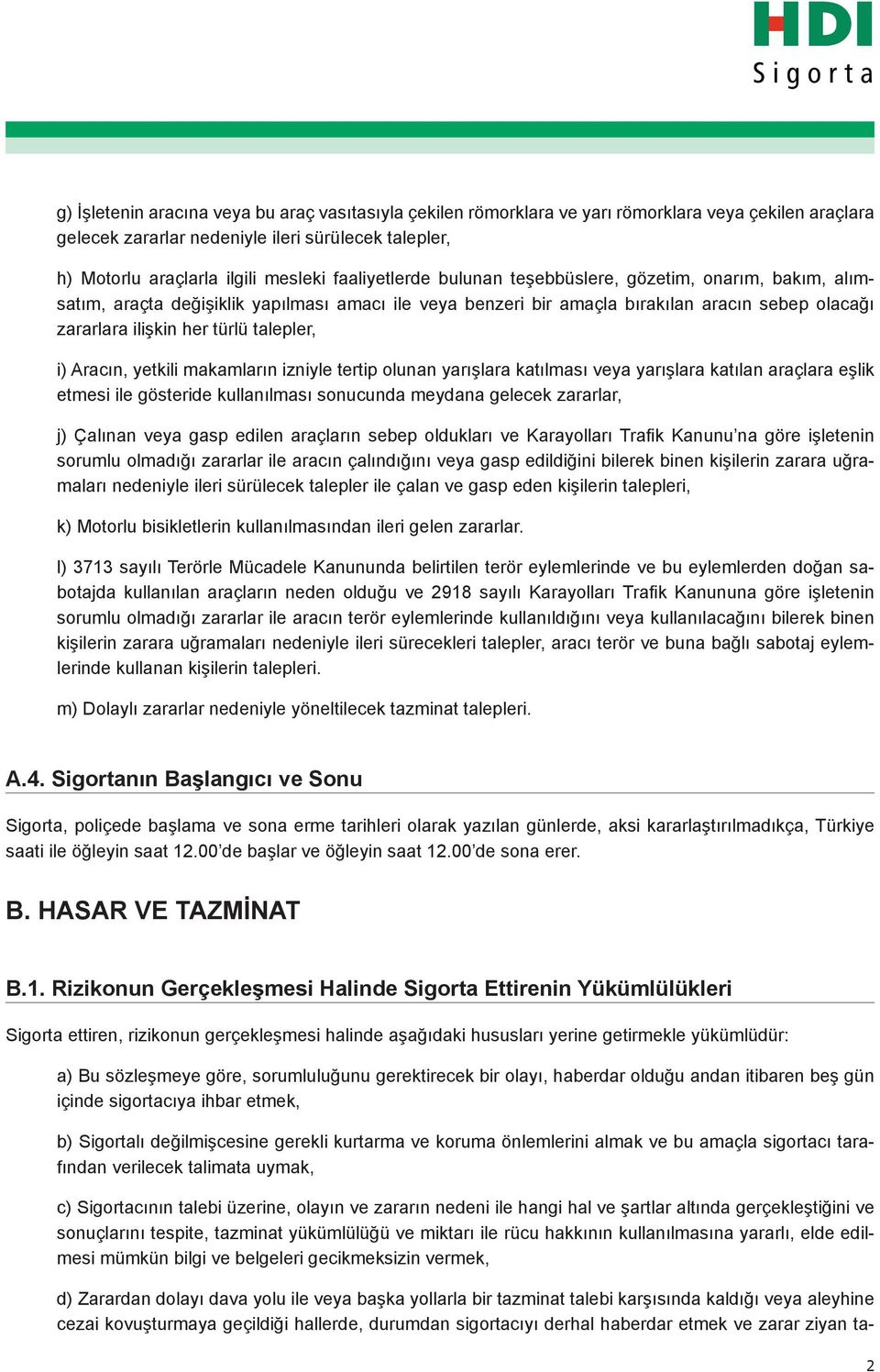 talepler, i) Aracın, yetkili makamların izniyle tertip olunan yarışlara katılması veya yarışlara katılan araçlara eşlik etmesi ile gösteride kullanılması sonucunda meydana gelecek zararlar, j)