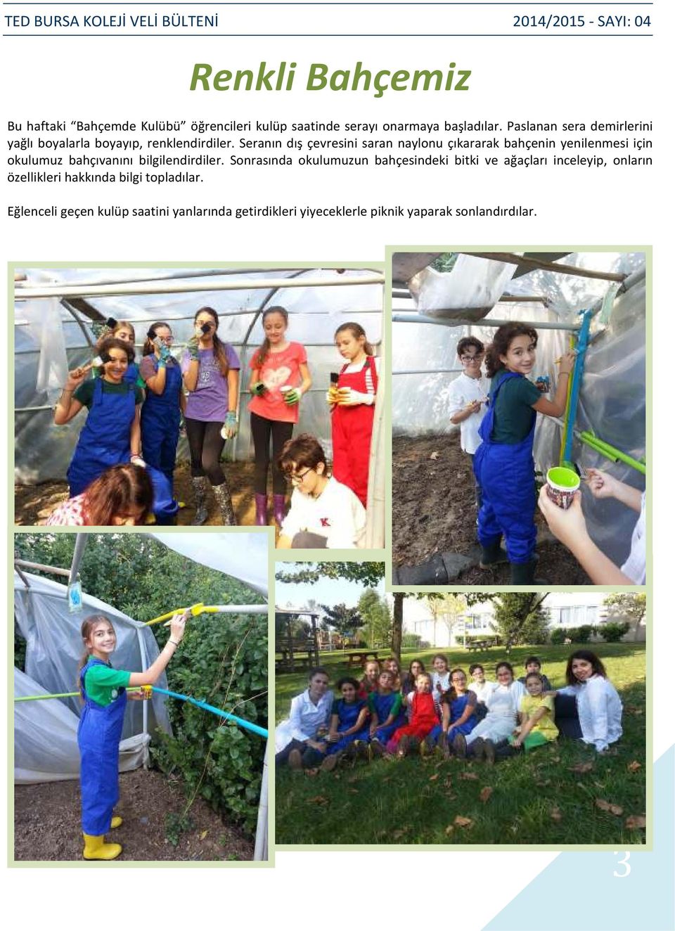 Seranın dış çevresini saran naylonu çıkararak bahçenin yenilenmesi için okulumuz bahçıvanını bilgilendirdiler.