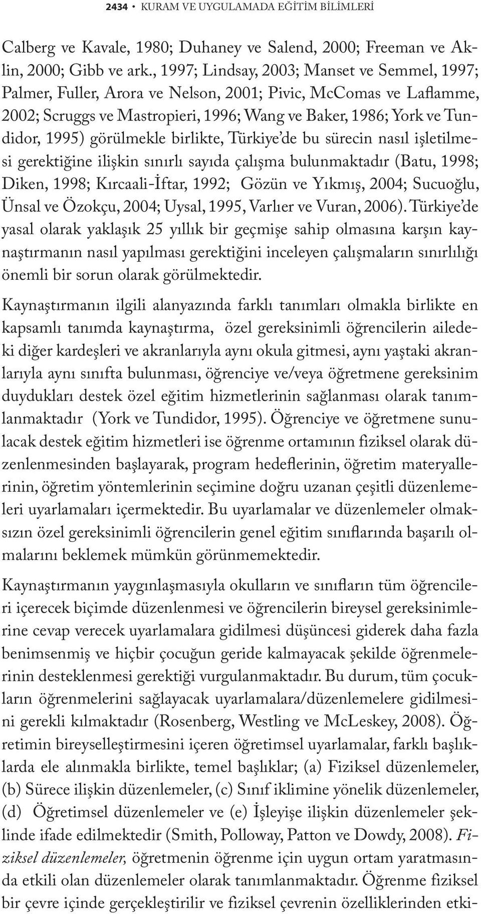 görülmekle birlikte, Türkiye de bu sürecin nasıl işletilmesi gerektiğine ilişkin sınırlı sayıda çalışma bulunmaktadır (Batu, 1998; Diken, 1998; Kırcaali-İftar, 1992; Gözün ve Yıkmış, 2004; Sucuoğlu,