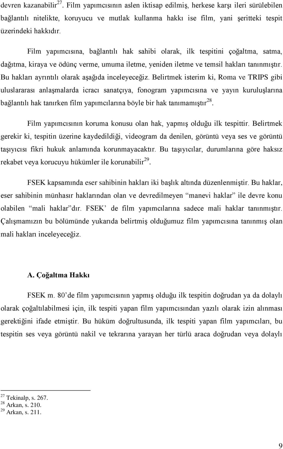 Film yapımcısına, bağlantılı hak sahibi olarak, ilk tespitini çoğaltma, satma, dağıtma, kiraya ve ödünç verme, umuma iletme, yeniden iletme ve temsil hakları tanınmıştır.