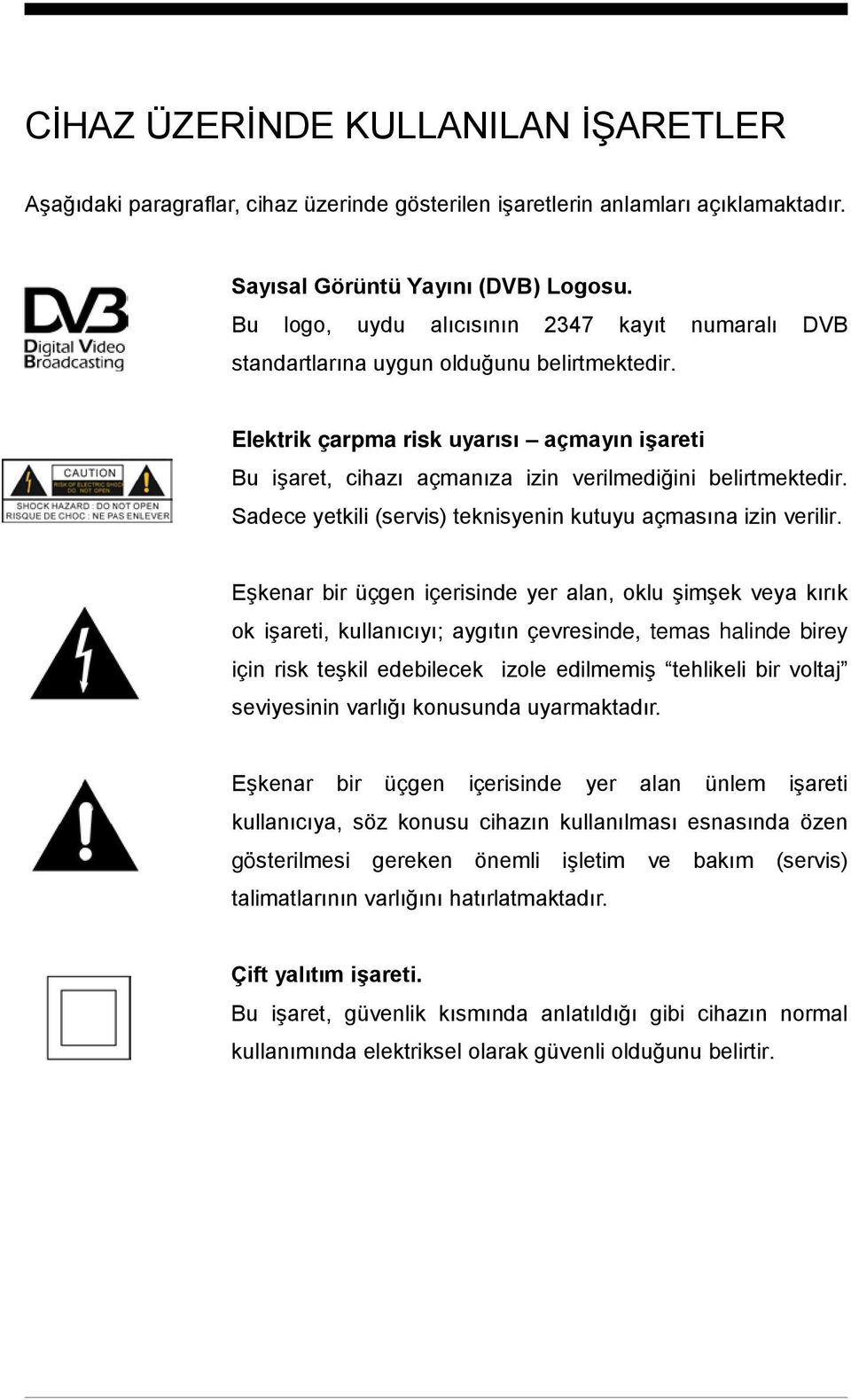 Elektrik çarpma risk uyarısı açmayın işareti Bu işaret, cihazı açmanıza izin verilmediğini belirtmektedir. Sadece yetkili (servis) teknisyenin kutuyu açmasına izin verilir.