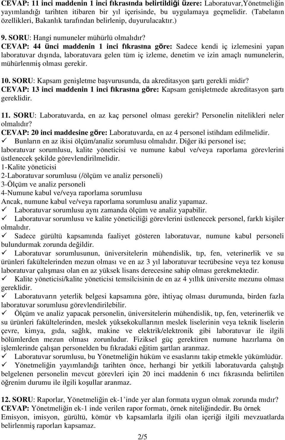 CEVAP: 44 ünci maddenin 1 inci fıkrasına göre: Sadece kendi iç izlemesini yapan laboratuvar dışında, laboratuvara gelen tüm iç izleme, denetim ve izin amaçlı numunelerin, mühürlenmiş olması gerekir.