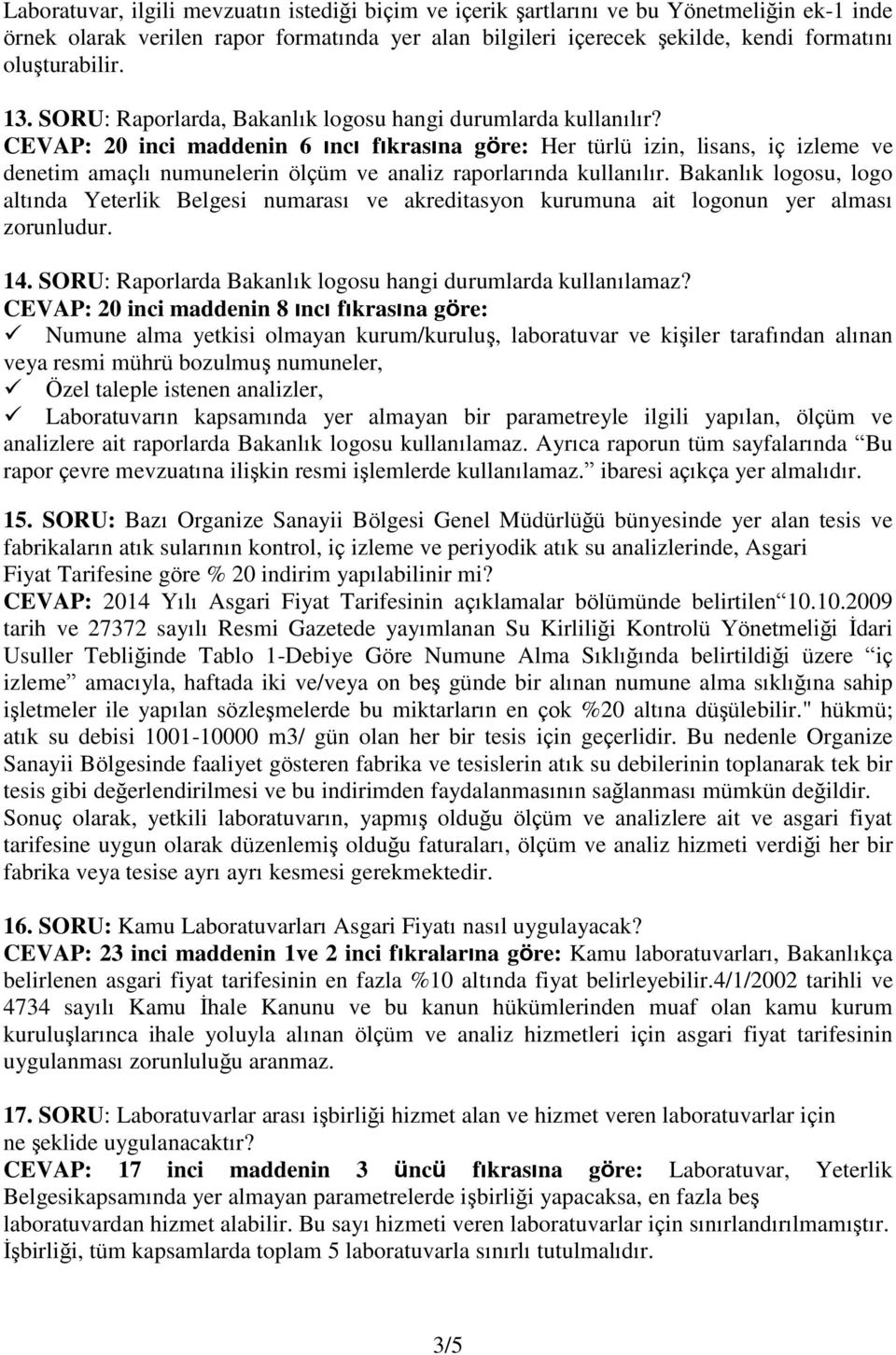 CEVAP: 20 inci maddenin 6 ıncı fıkrasına göre: Her türlü izin, lisans, iç izleme ve denetim amaçlı numunelerin ölçüm ve analiz raporlarında kullanılır.