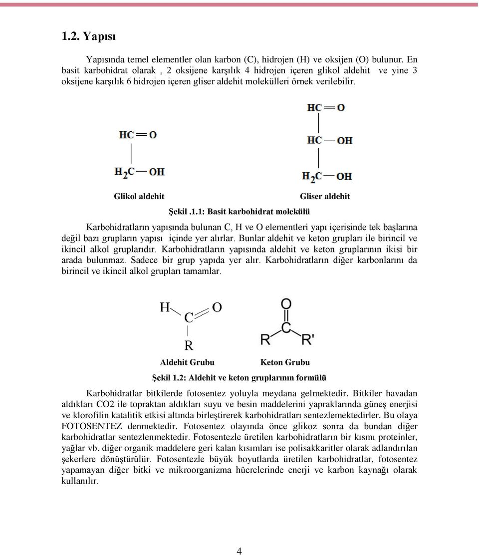 1: Basit karbohidrat molekülü Gliser aldehit Karbohidratların yapısında bulunan C, H ve O elementleri yapı içerisinde tek başlarına değil bazı grupların yapısı içinde yer alırlar.