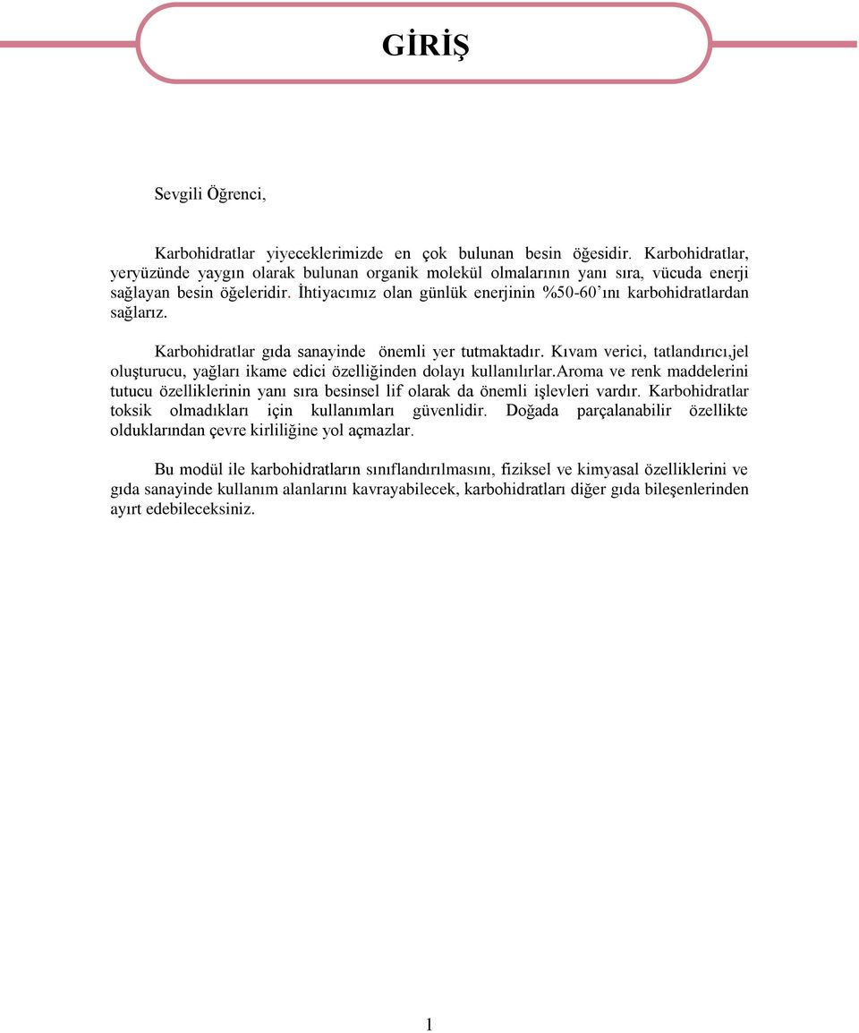 İhtiyacımız olan günlük enerjinin %50-60 ını karbohidratlardan sağlarız. Karbohidratlar gıda sanayinde önemli yer tutmaktadır.