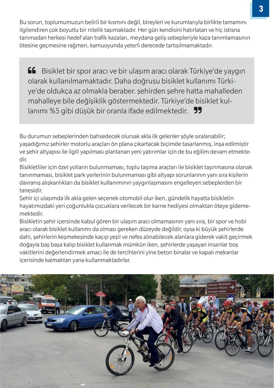 tartışılmamaktadır. 3 Bisiklet bir spor aracı ve bir ulaşım aracı olarak Türkiye de yaygın olarak kullanılmamaktadır. Daha doğrusu bisiklet kullanımı Türkiye de oldukça az olmakla beraber.