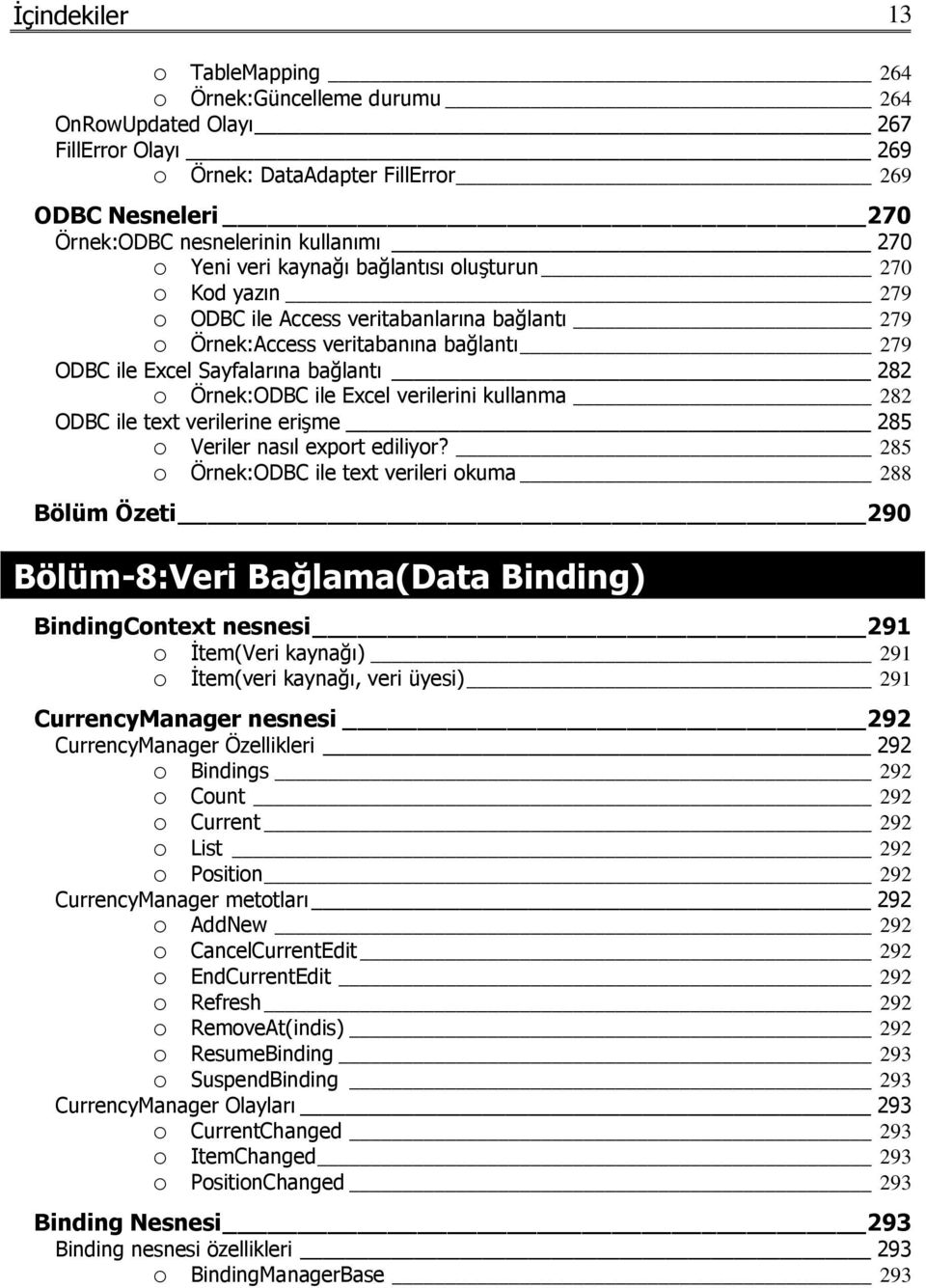 Örnek:ODBC ile Excel verilerini kullanma 282 ODBC ile text verilerine erişme 285 o Veriler nasıl export ediliyor?