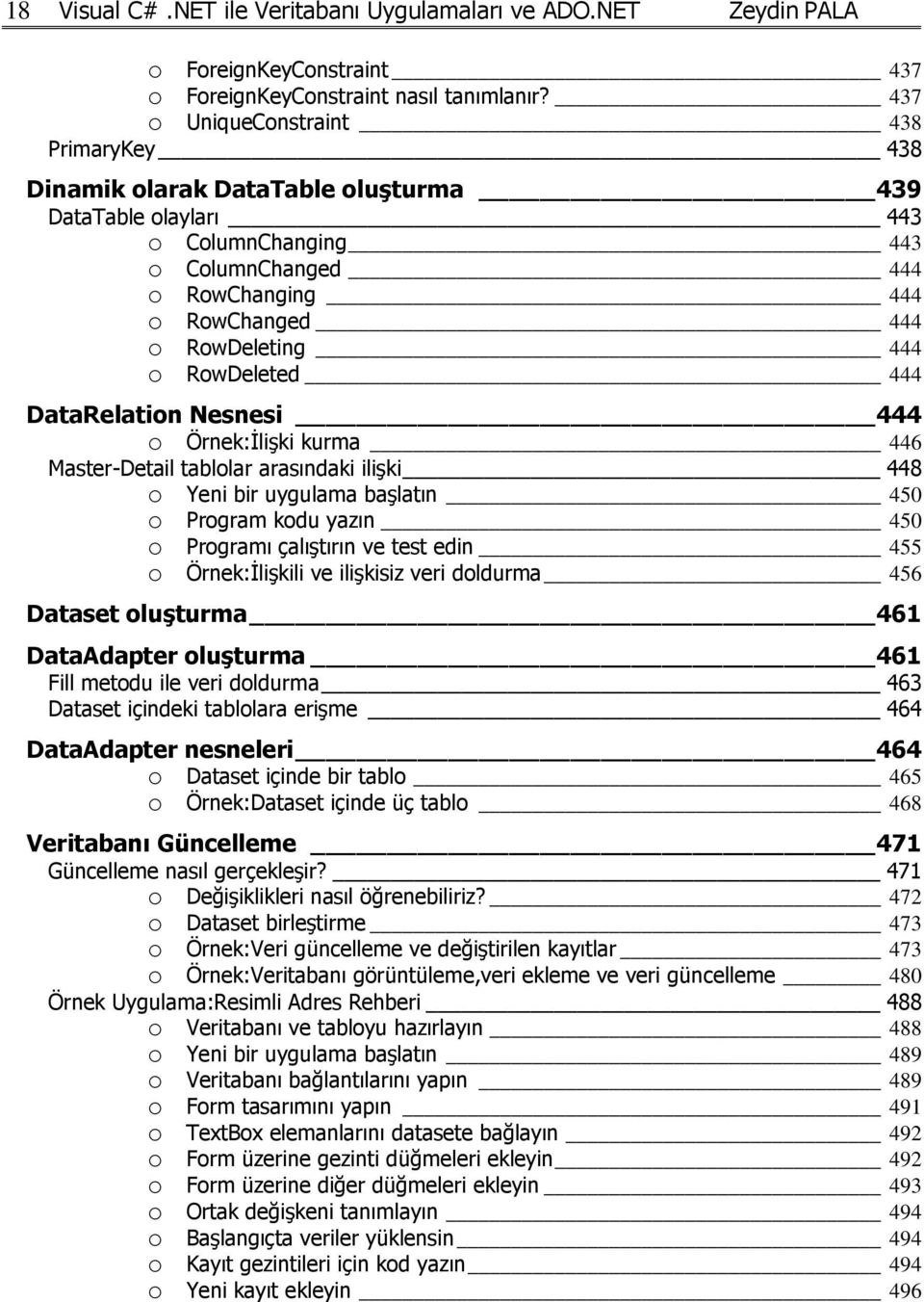 RowDeleted 444 DataRelation Nesnesi 444 o Örnek:İlişki kurma 446 Master-Detail tablolar arasındaki ilişki 448 o Yeni bir uygulama başlatın 450 o Program kodu yazın 450 o Programı çalıştırın ve test