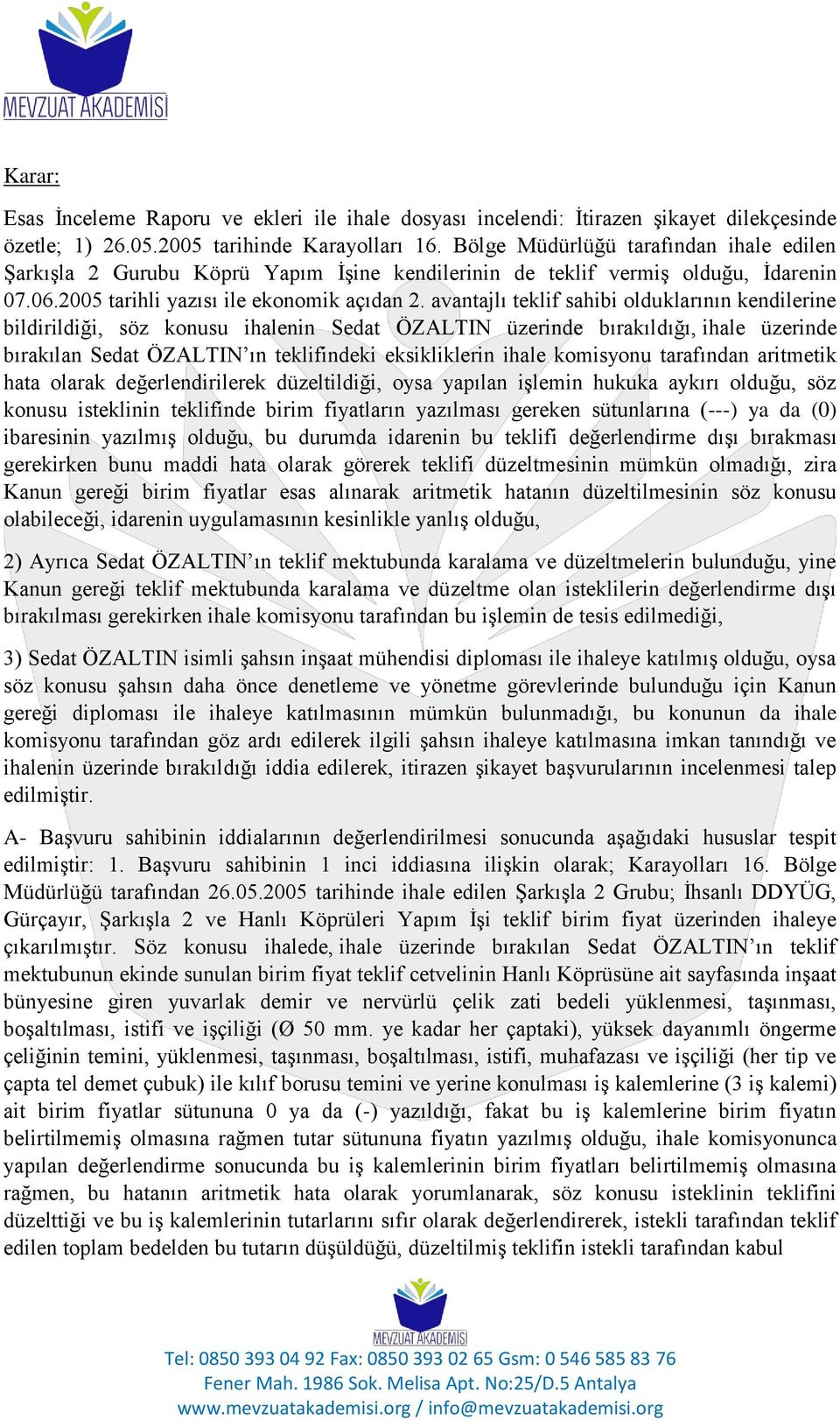 avantajlı teklif sahibi olduklarının kendilerine bildirildiği, söz konusu ihalenin Sedat ÖZALTIN üzerinde bırakıldığı, ihale üzerinde bırakılan Sedat ÖZALTIN ın teklifindeki eksikliklerin ihale