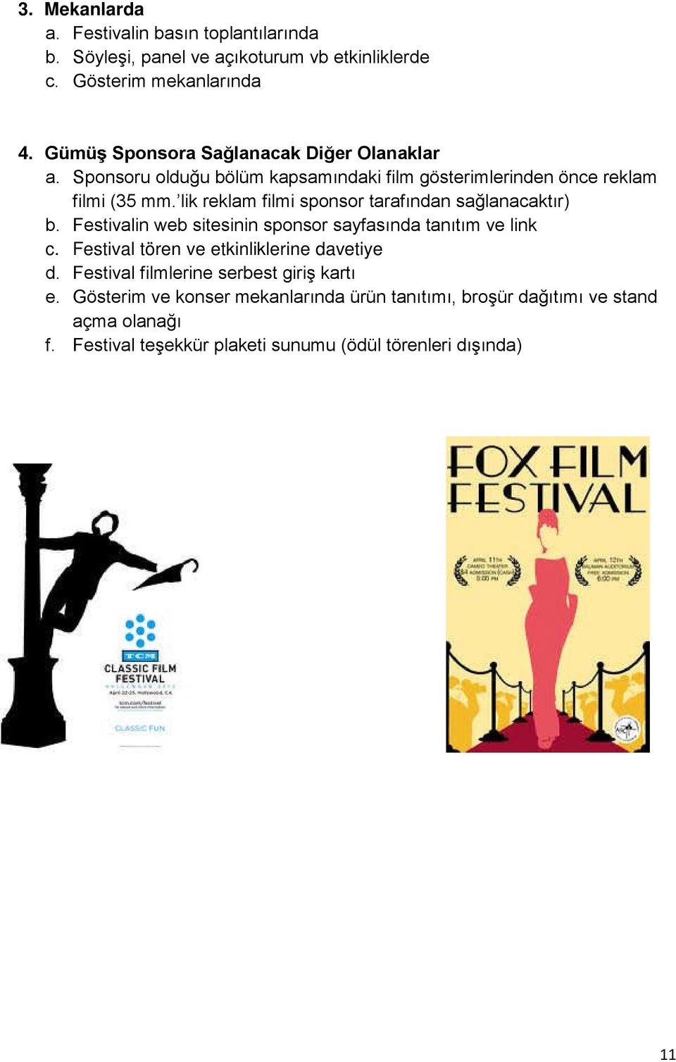lik reklam filmi sponsor tarafından sağlanacaktır) b. Festivalin web sitesinin sponsor sayfasında tanıtım ve link c.